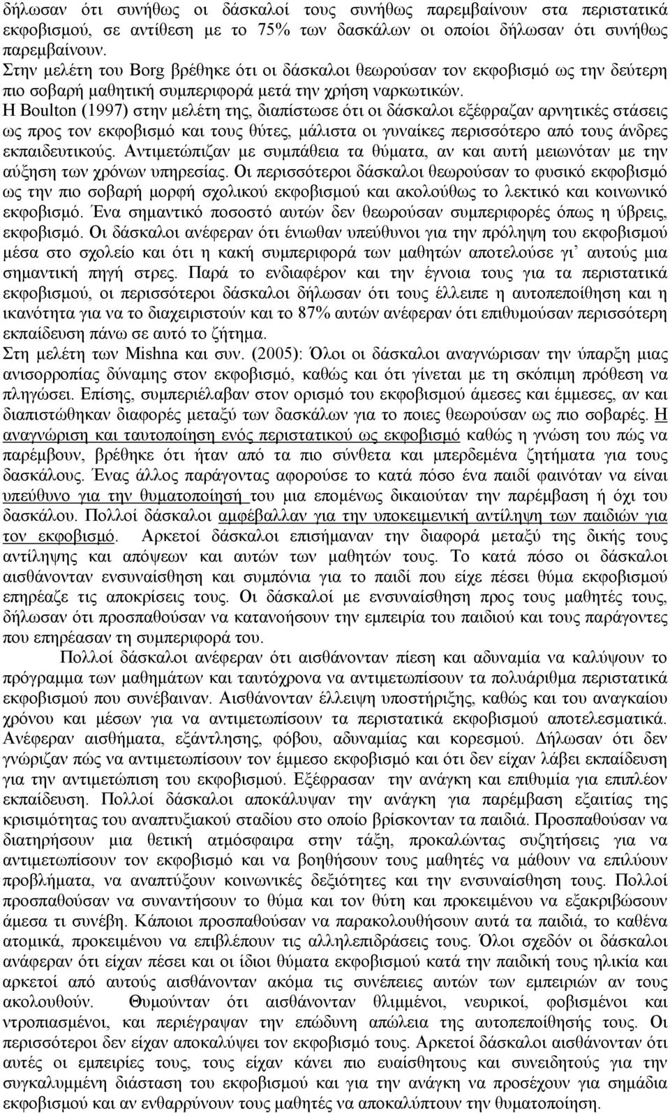 Η Boulton (1997) στην μελέτη της, διαπίστωσε ότι οι δάσκαλοι εξέφραζαν αρνητικές στάσεις ως προς τον εκφοβισμό και τους θύτες, μάλιστα οι γυναίκες περισσότερο από τους άνδρες εκπαιδευτικούς.