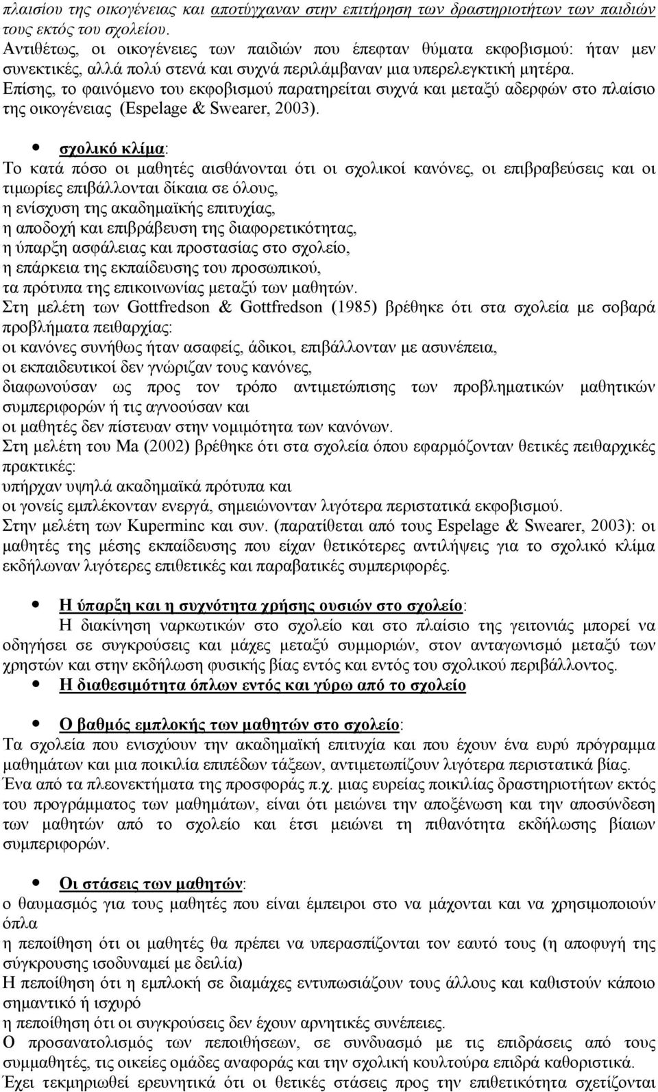 Επίσης, το φαινόμενο του εκφοβισμού παρατηρείται συχνά και μεταξύ αδερφών στο πλαίσιο της οικογένειας (Espelage & Swearer, 2003).