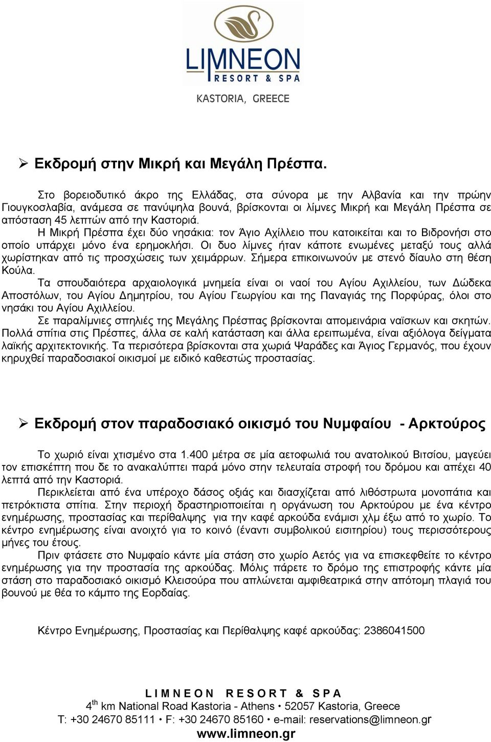 Καστοριά. Η Μικρή Πρέσπα έχει δύο νησάκια: τον Άγιο Αχίλλειο που κατοικείται και το Βιδρονήσι στο οποίο υπάρχει μόνο ένα ερημοκλήσι.