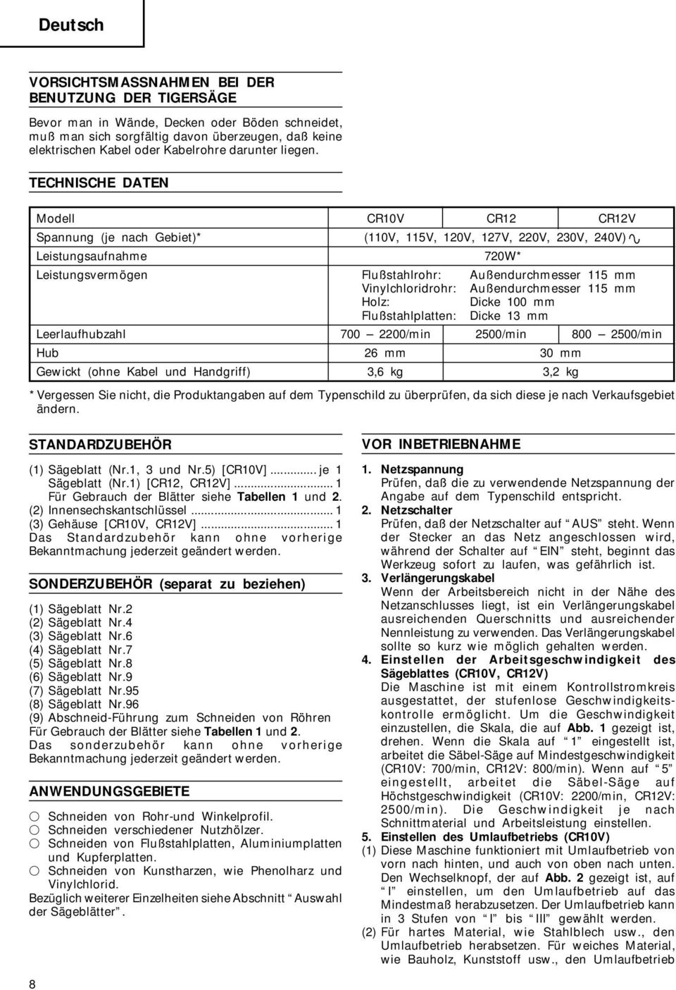 TECHNISCHE DATEN Modell CR10V CR12 CR12V Spannung (je nach Gebiet)* (110V, 115V, 120V, 127V, 220V, 230V, 240V) Leistungsaufnahme 720W* Leistungsvermögen Flußstahlrohr: Außendurchmesser 115 mm