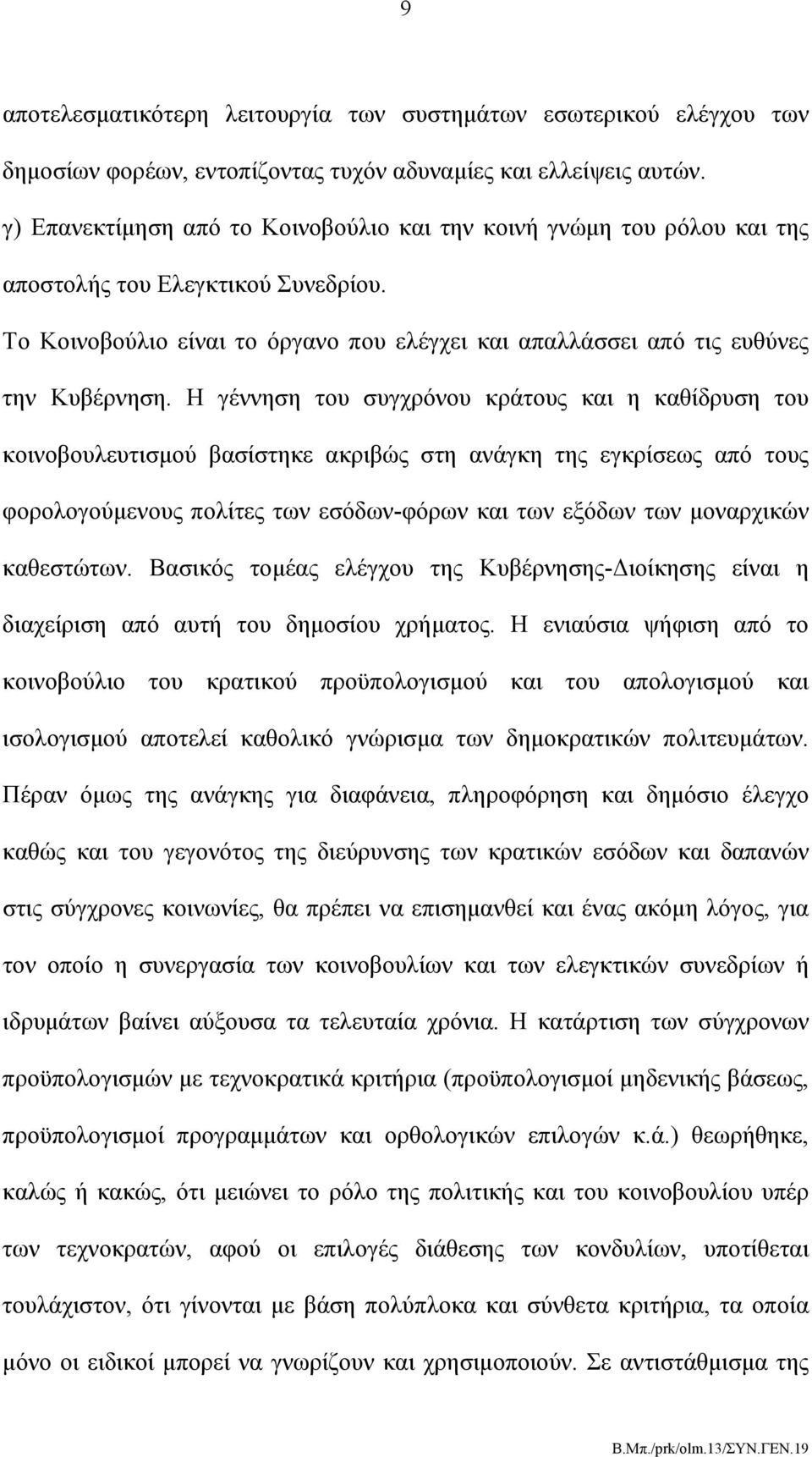 Η γέννηση του συγχρόνου κράτους και η καθίδρυση του κοινοβουλευτισμού βασίστηκε ακριβώς στη ανάγκη της εγκρίσεως από τους φορολογούμενους πολίτες των εσόδων-φόρων και των εξόδων των μοναρχικών