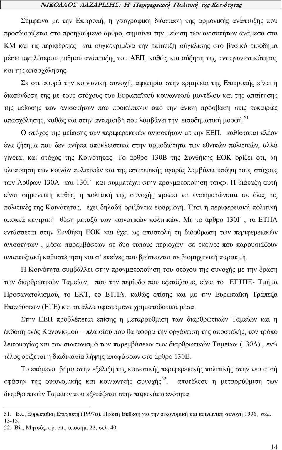 Σε ότι αφορά την κοινωνική συνοχή, αφετηρία στην ερμηνεία της Επιτροπής είναι η διασύνδεση της με τους στόχους του Ευρωπαϊκού κοινωνικού μοντέλου και της απαίτησης της μείωσης των ανισοτήτων που