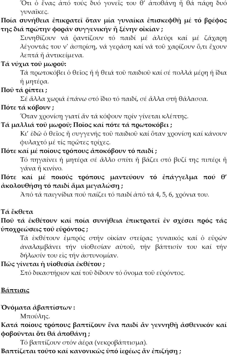 γεράσῃ καί νά τοῦ χαρίζουν ὅ,τι ἔχουν λεπτά ἤ ἀντικείμενα. Τά νύχια τοῦ μωροῦ: Τά πρωτοκόβει ὁ θεῖος ἤ ἡ θειά τοῦ παιδιοῦ καί σέ πολλά μέρη ἡ ἴδια ἡ μητέρα.