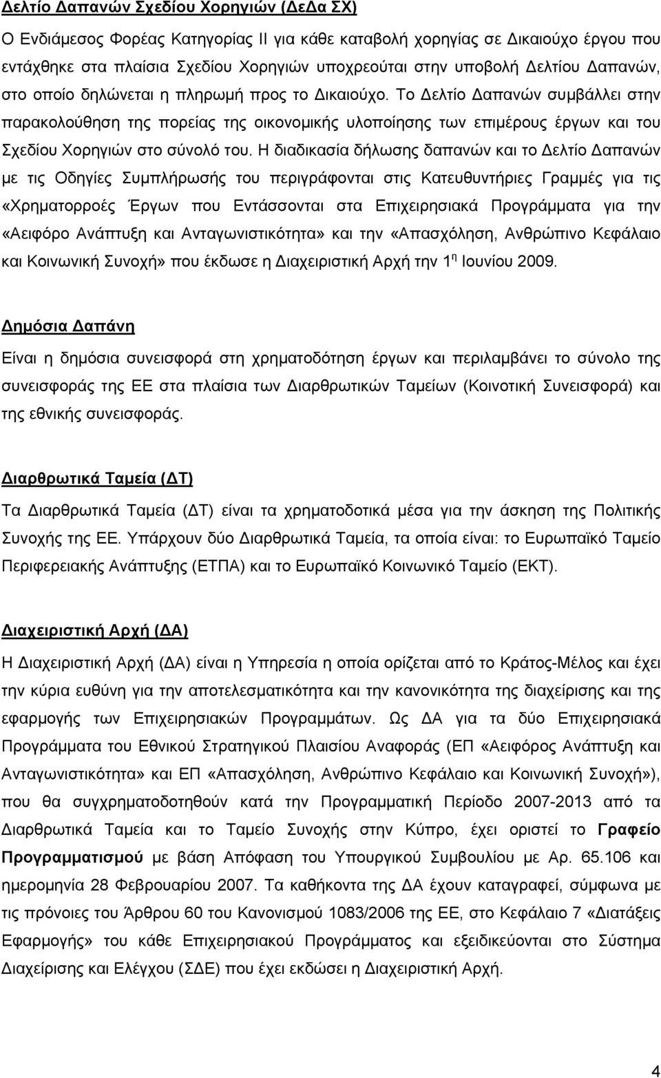 Το Δελτίο Δαπανών συμβάλλει στην παρακολούθηση της πορείας της οικονομικής υλοποίησης των επιμέρους έργων και του Σχεδίου Χορηγιών στο σύνολό του.