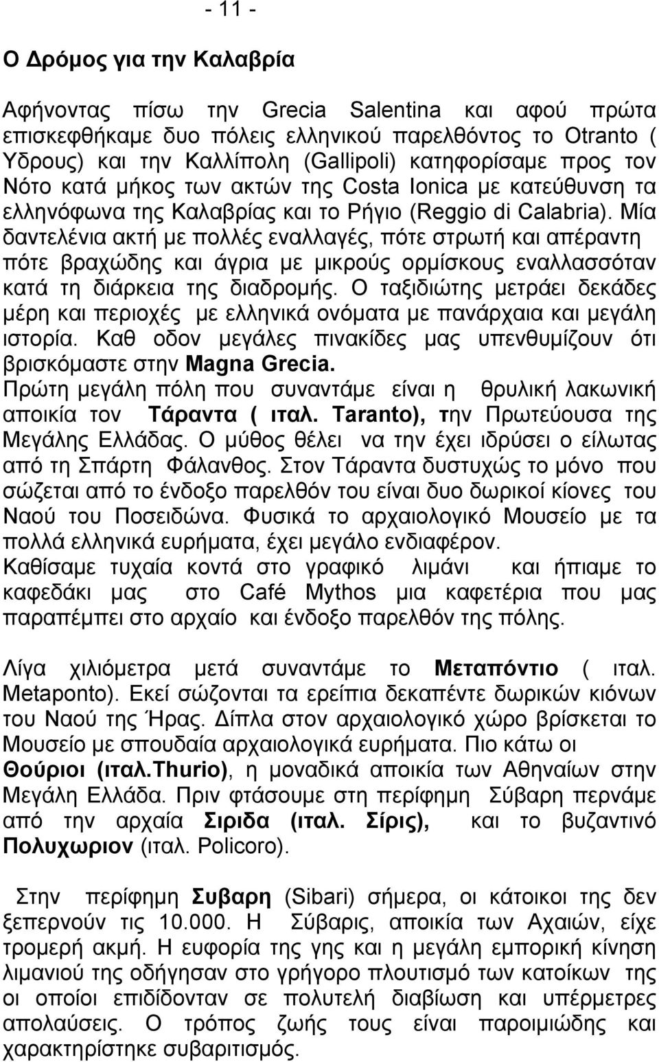 Μία δαντελένια ακτή με πολλές εναλλαγές, πότε στρωτή και απέραντη πότε βραχώδης και άγρια με μικρούς ορμίσκους εναλλασσόταν κατά τη διάρκεια της διαδρομής.