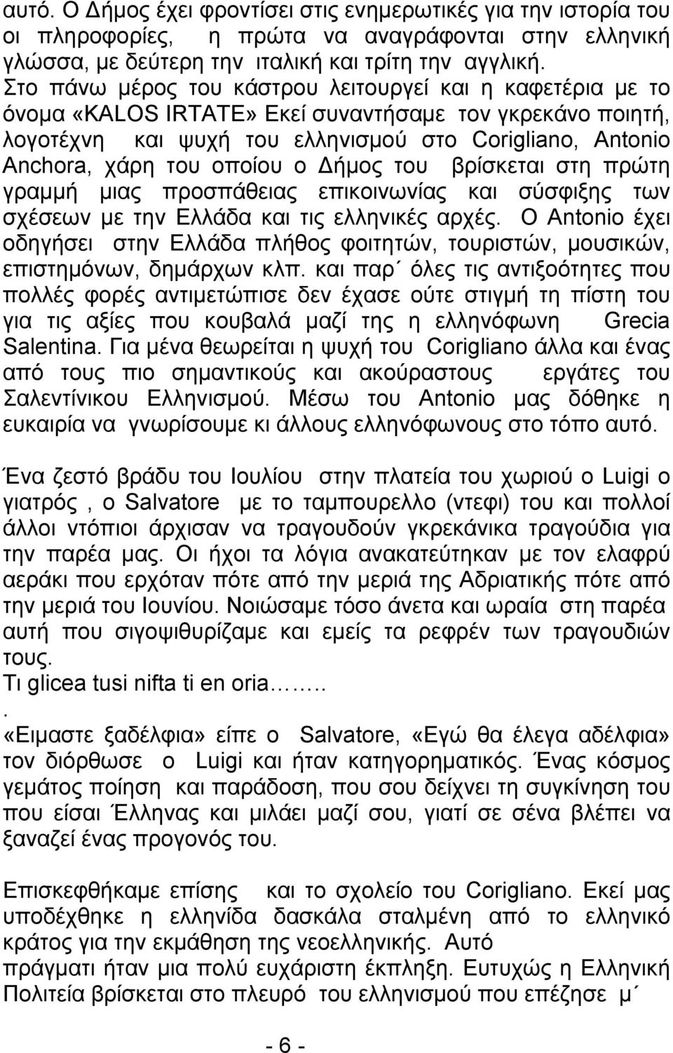 οποίου ο Δήμος του βρίσκεται στη πρώτη γραμμή μιας προσπάθειας επικοινωνίας και σύσφιξης των σχέσεων με την Ελλάδα και τις ελληνικές αρχές.