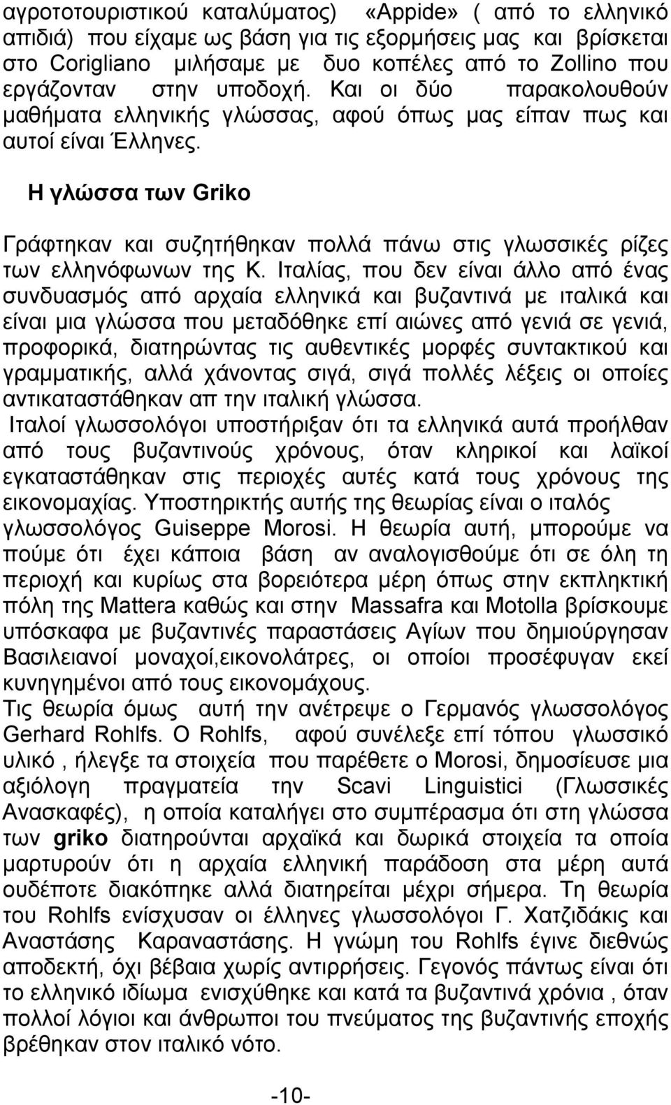 Η γλώσσα των Griko Γράφτηκαν και συζητήθηκαν πολλά πάνω στις γλωσσικές ρίζες των ελληνόφωνων της Κ.