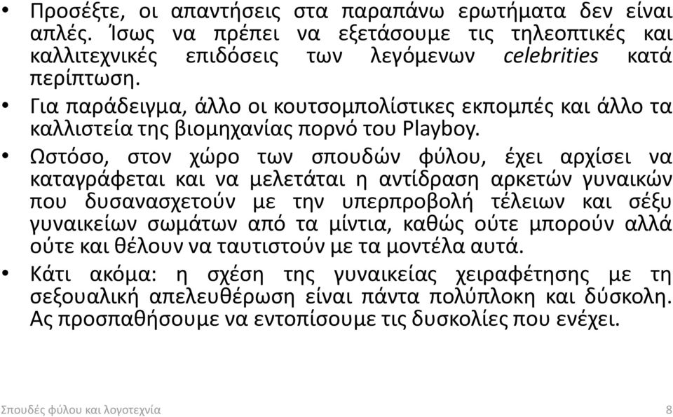 Ωστόσο, στον χώρο των σπουδών φύλου, έχει αρχίσει να καταγράφεται και να μελετάται η αντίδραση αρκετών γυναικών που δυσανασχετούν με την υπερπροβολή τέλειων και σέξυ γυναικείων σωμάτων από