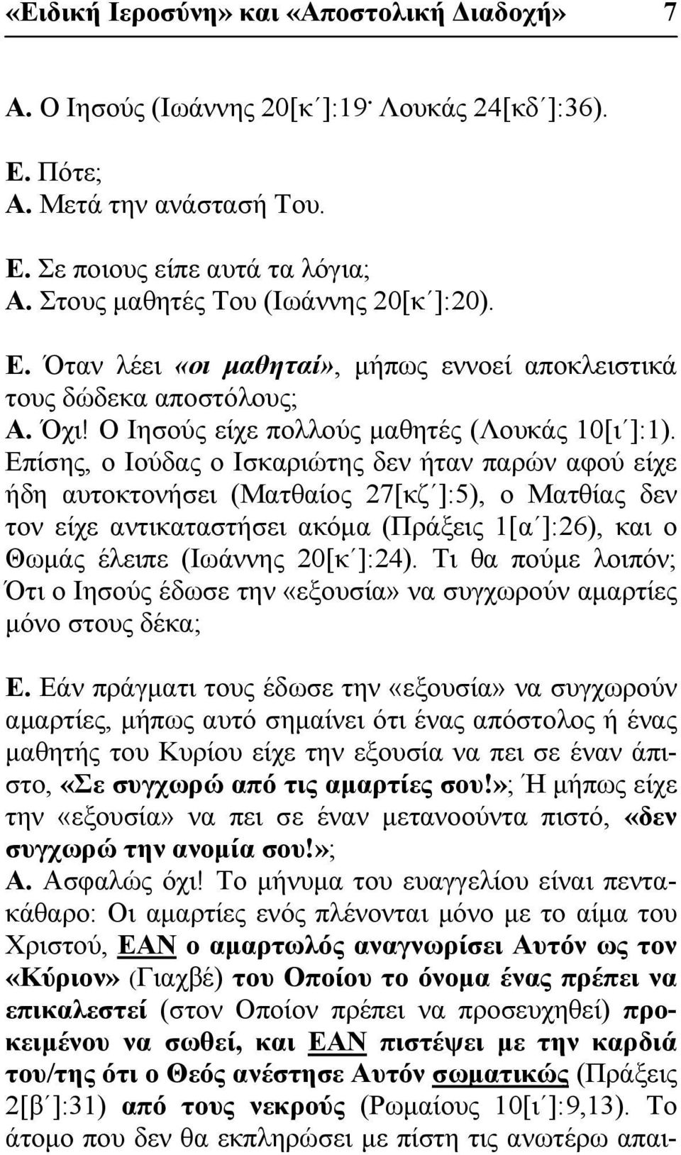 Επίσης, ο Ιούδας ο Ισκαριώτης δεν ήταν παρών αφού είχε ήδη αυτοκτονήσει (Ματθαίος 27[κζ ]:5), ο Ματθίας δεν τον είχε αντικαταστήσει ακόμα (Πράξεις 1[α ]:26), και ο Θωμάς έλειπε (Ιωάννης 20[κ ]:24).