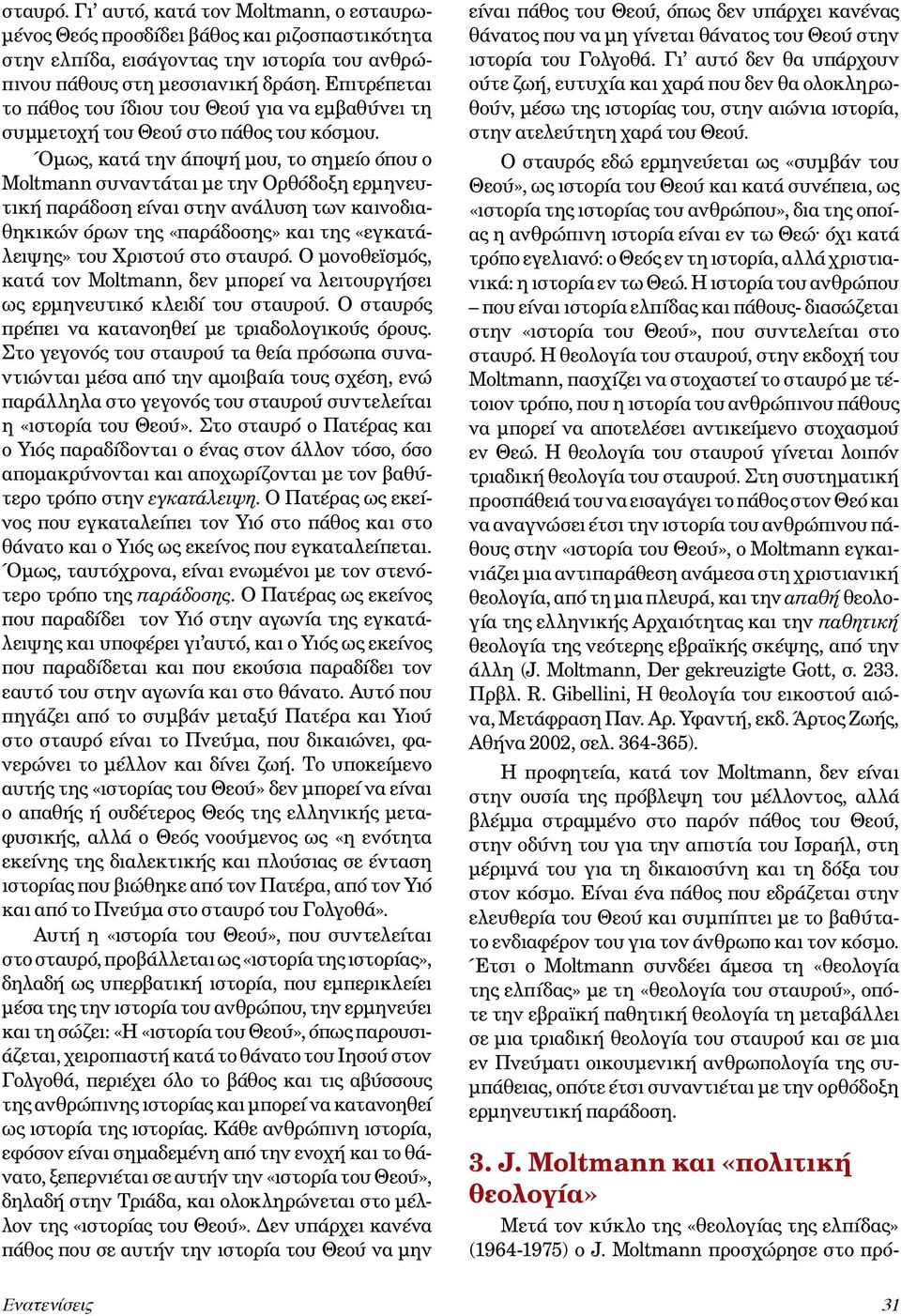 Όμως, κατά την άποψή μου, το σημείο όπου ο Moltmann συναντάται με την Ορθόδοξη ερμηνευτική παράδοση είναι στην ανάλυση των καινοδιαθηκικών όρων της «παράδοσης» και της «εγκατάλειψης» του Χριστού στο