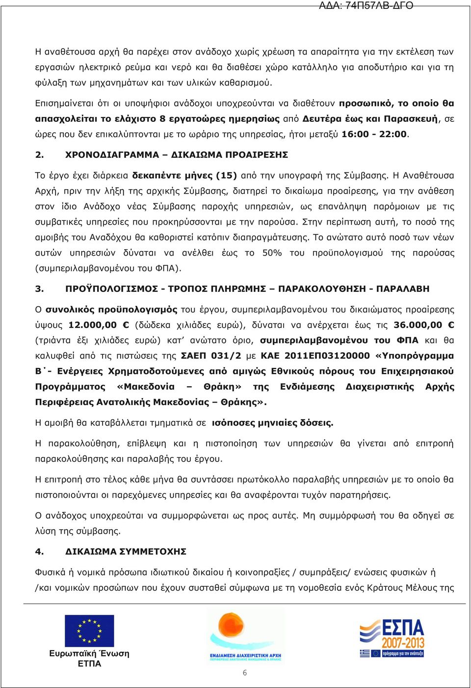 Επισημαίνεται ότι οι υποψήφιοι ανάδοχοι υποχρεούνται να διαθέτουν προσωπικό, το οποίο θα απασχολείται το ελάχιστο 8 εργατοώρες ημερησίως από Δευτέρα έως και Παρασκευή, σε ώρες που δεν επικαλύπτονται