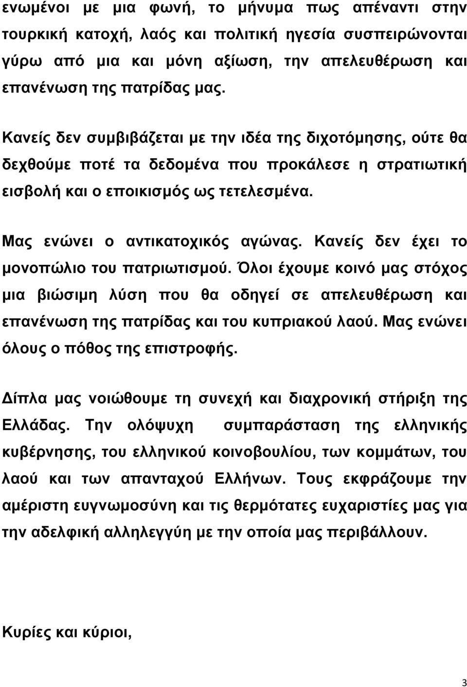 Κανείς δεν έχει το μονοπώλιο του πατριωτισμού. Όλοι έχουμε κοινό μας στόχος μια βιώσιμη λύση που θα οδηγεί σε απελευθέρωση και επανένωση της πατρίδας και του κυπριακού λαού.