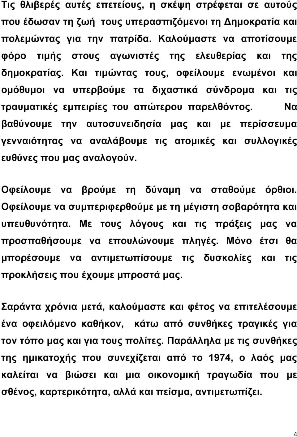 Και τιμώντας τους, οφείλουμε ενωμένοι και ομόθυμοι να υπερβούμε τα διχαστικά σύνδρομα και τις τραυματικές εμπειρίες του απώτερου παρελθόντος.