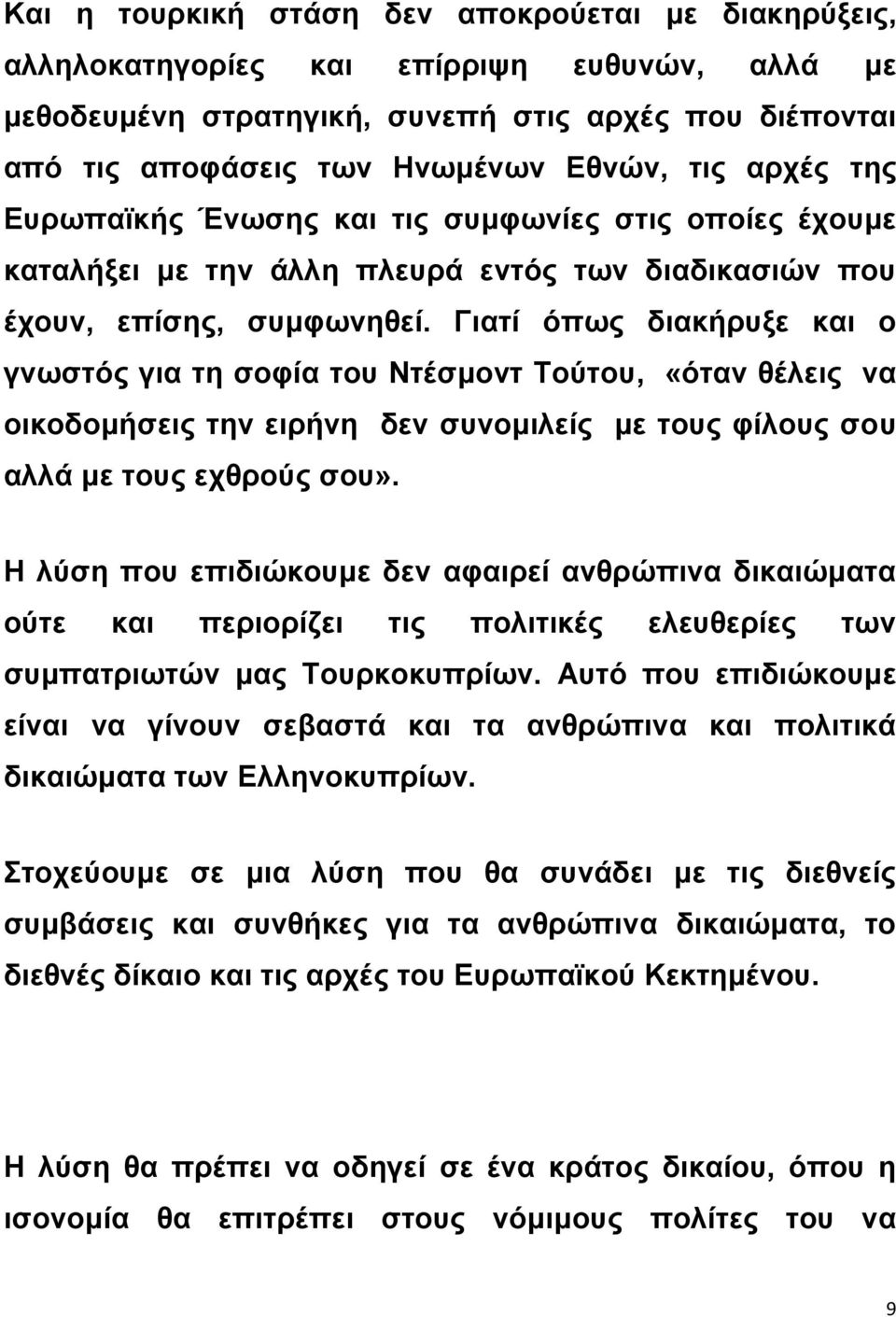 Γιατί όπως διακήρυξε και ο γνωστός για τη σοφία του Ντέσμοντ Τούτου, «όταν θέλεις να οικοδομήσεις την ειρήνη δεν συνομιλείς με τους φίλους σου αλλά με τους εχθρούς σου».