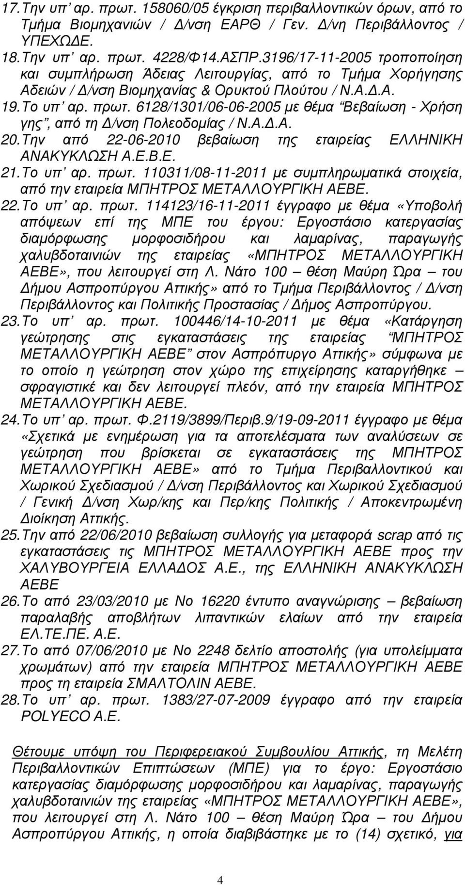 6128/1301/06-06-2005 µε θέµα Βεβαίωση - Χρήση γης, από τη /νση Πολεοδοµίας / Ν.Α..Α. 20. Την από 22-06-2010 βεβαίωση της εταιρείας ΕΛΛΗΝΙΚΗ ΑΝΑΚΥΚΛΩΣΗ Α.Ε.Β.Ε. 21. Το υπ αρ. πρωτ.