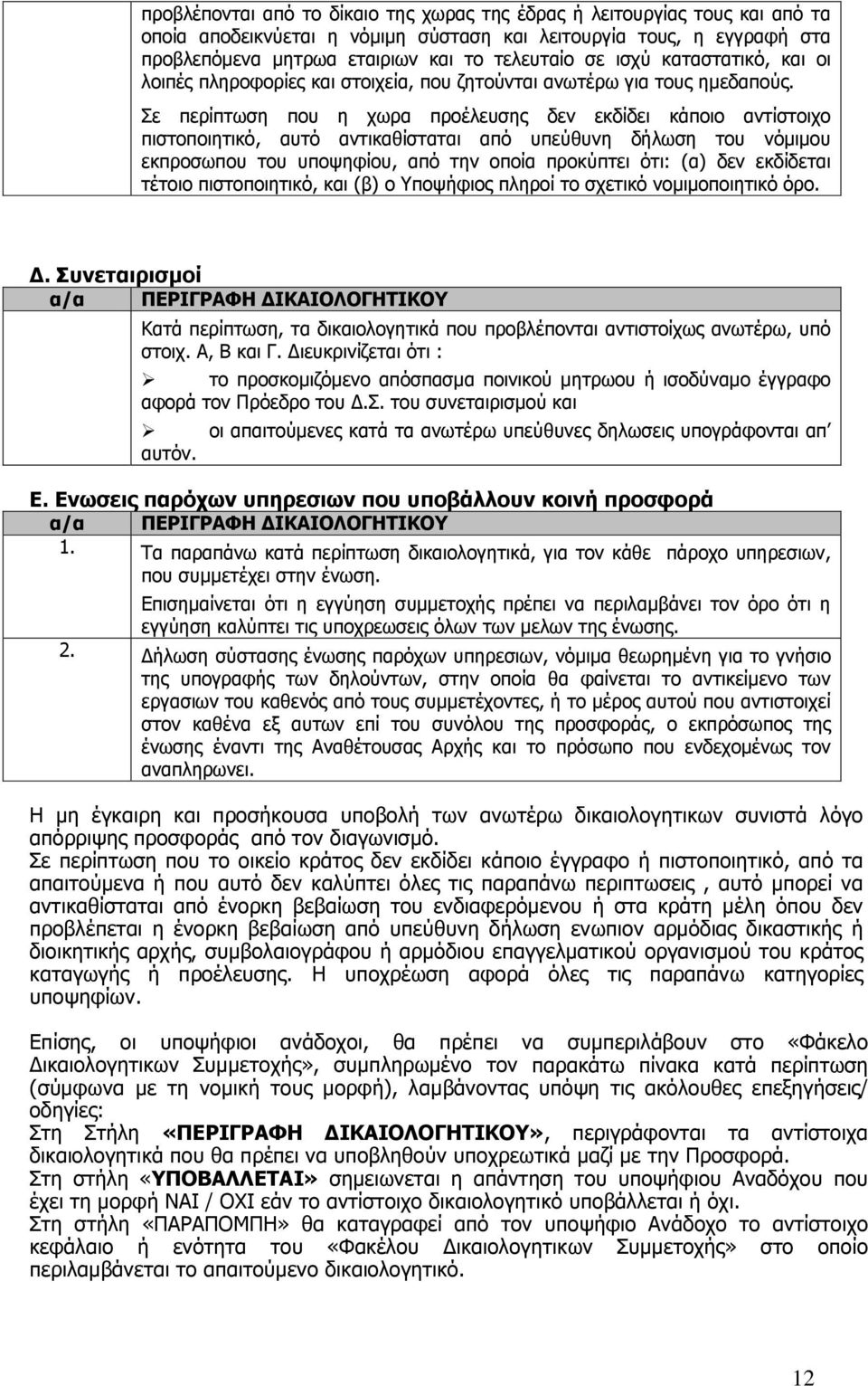 Σε περίπτωση που η χωρα προέλευσης δεν εκδίδει κάποιο αντίστοιχο πιστοποιητικό, αυτό αντικαθίσταται από υπεύθυνη δήλωση του νόμιμου εκπροσωπου του υποψηφίου, από την οποία προκύπτει ότι: (α) δεν