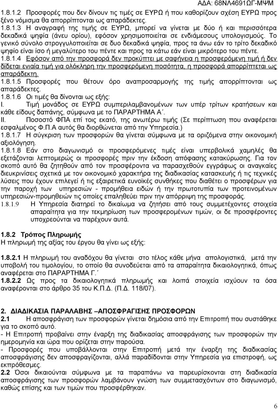 8.1.4 Εφόσον από την προσφορά δεν προκύπτει με σαφήνεια η προσφερόμενη τιμή ή δεν δίδεται ενιαία τιμή για ολόκληρη την προσφερόμενη ποσότητα, η προσφορά απορρίπτεται ως απαράδεκτη. 1.8.1.5 Προσφορές που θέτουν όρο αναπροσαρμογής της τιμής απορρίπτονται ως απαράδεκτες.