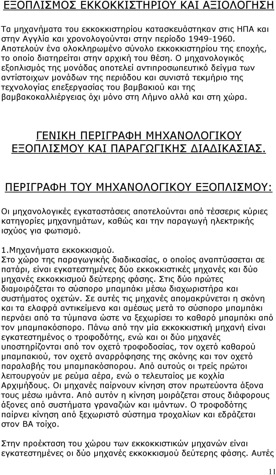 Ο μηχανολογικός εξοπλισμός της μονάδας αποτελεί αντιπροσωπευτικό δείγμα των αντίστοιχων μονάδων της περιόδου και συνιστά τεκμήριο της τεχνολογίας επεξεργασίας του βαμβακιού και της