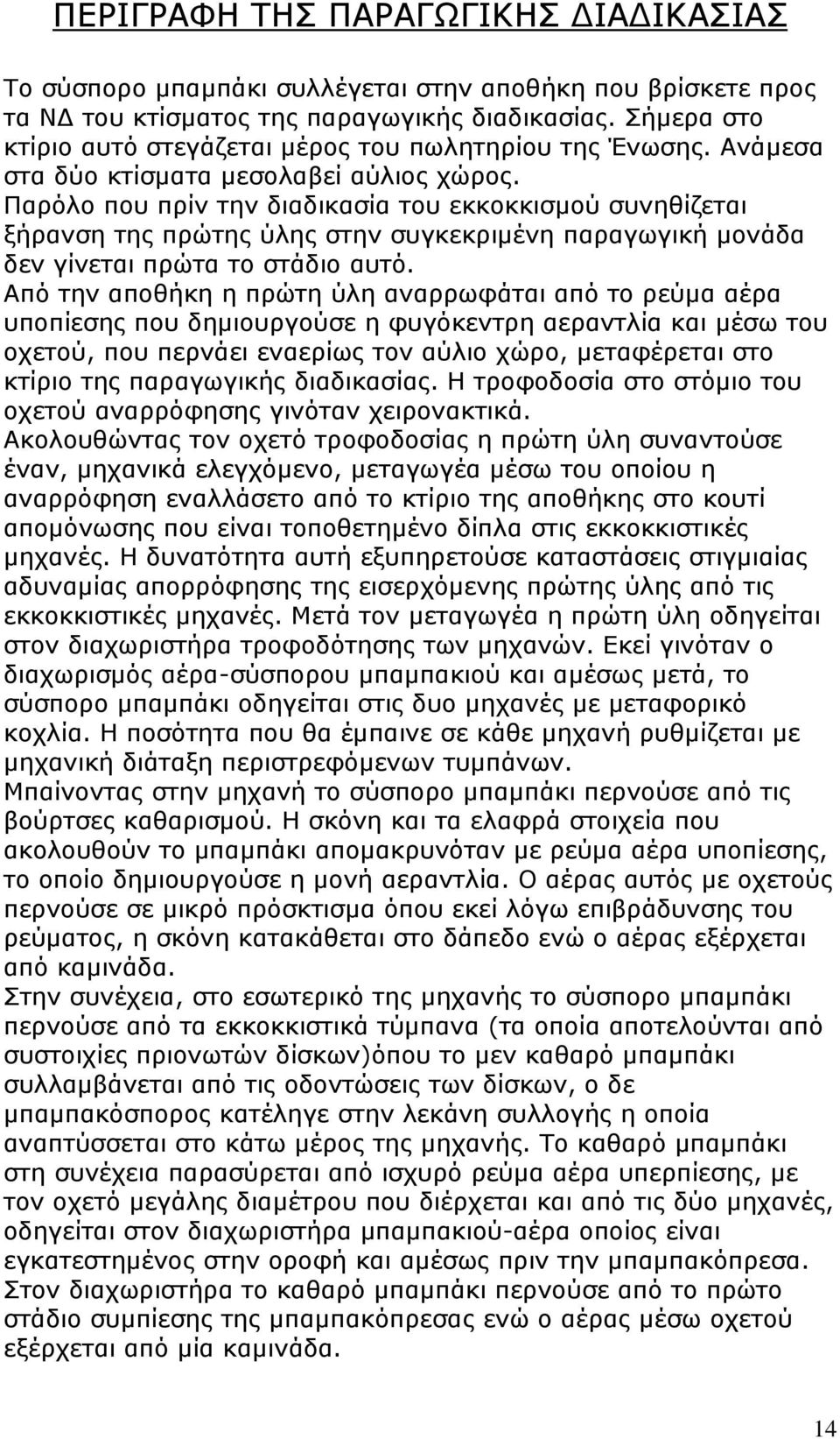 Παρόλο που πρίν την διαδικασία του εκκοκκισμού συνηθίζεται ξήρανση της πρώτης ύλης στην συγκεκριμένη παραγωγική μονάδα δεν γίνεται πρώτα το στάδιο αυτό.