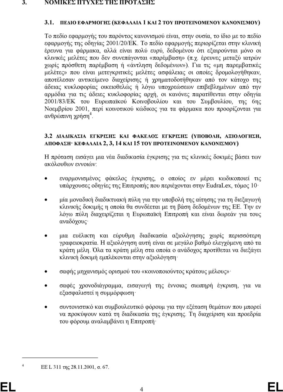 Το πεδίο εφαρμογής περιορίζεται στην κλινική έρευνα για φάρμακα, αλλά είναι πολύ ευρύ, δεδομένου ότι εξαιρούνται μόνο οι κλινικές μελέτες που δεν συνεπάγονται «παρέμβαση» (π.χ.