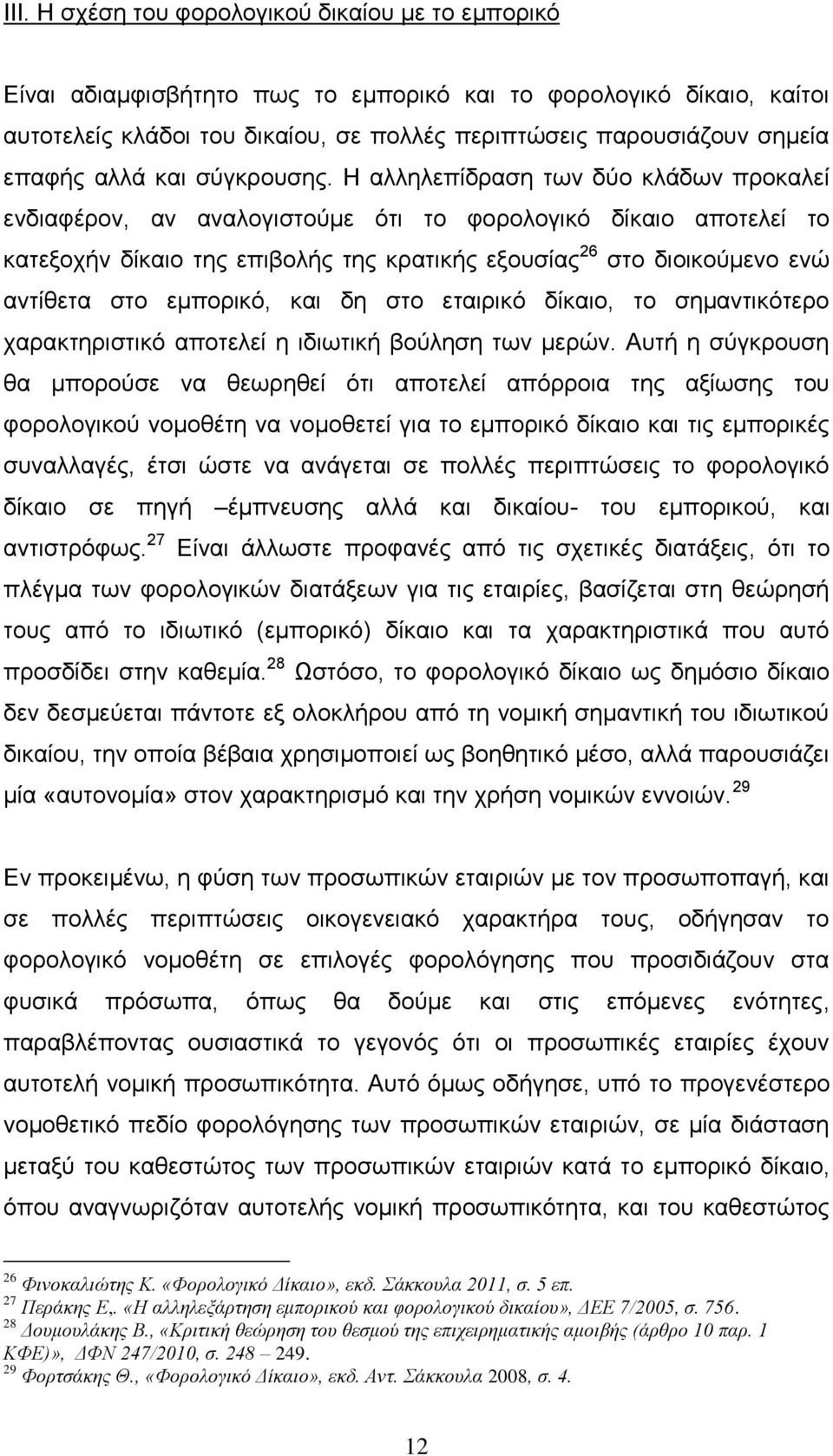 Η αλληλεπίδραση των δύο κλάδων προκαλεί ενδιαφέρον, αν αναλογιστούμε ότι το φορολογικό δίκαιο αποτελεί το κατεξοχήν δίκαιο της επιβολής της κρατικής εξουσίας 26 στο διοικούμενο ενώ αντίθετα στο