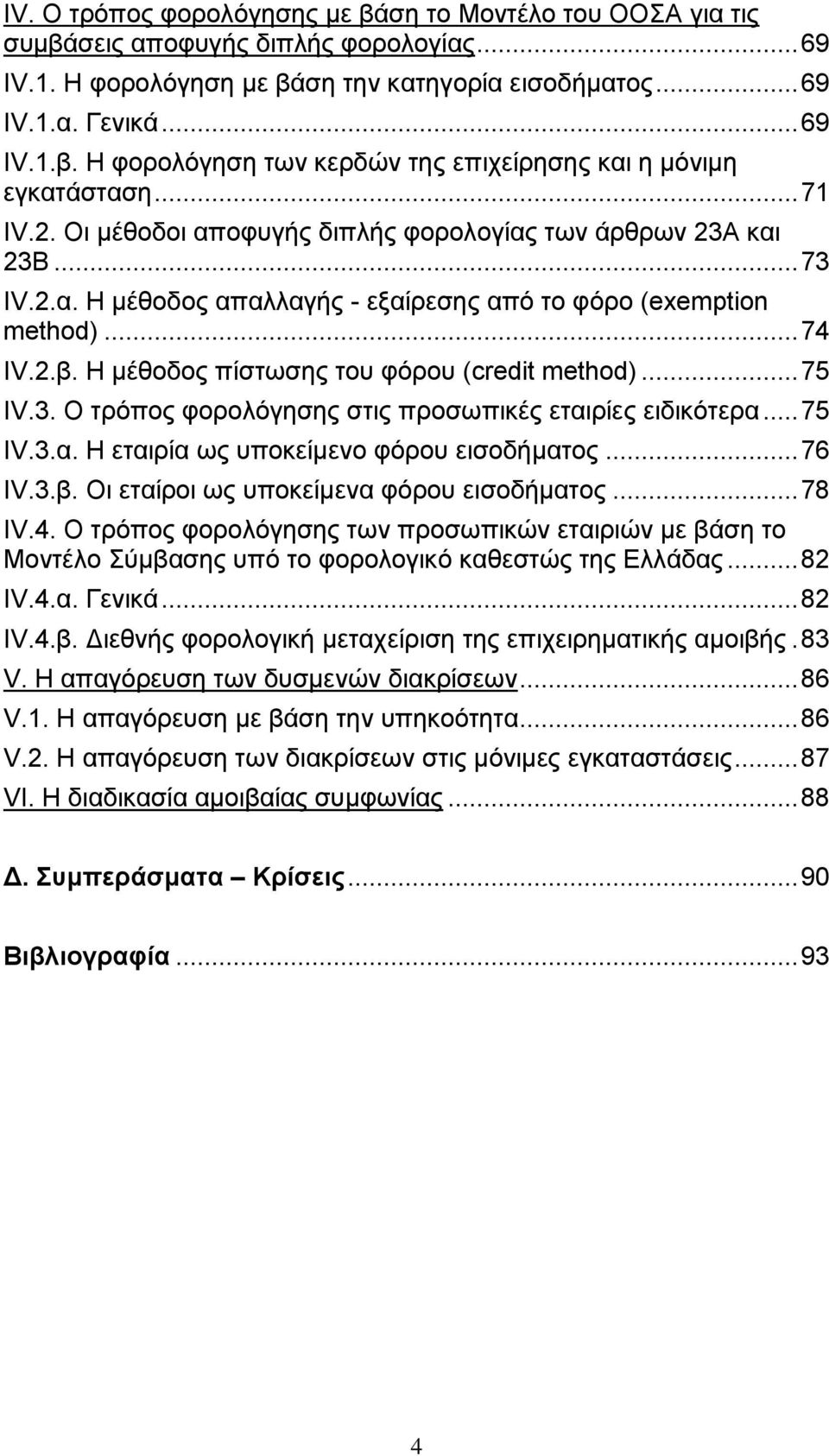 H μέθοδος πίστωσης του φόρου (credit method)... 75 IV.3. Ο τρόπος φορολόγησης στις προσωπικές εταιρίες ειδικότερα... 75 IV.3.α. Η εταιρία ως υποκείμενο φόρου εισοδήματος... 76 IV.3.β.