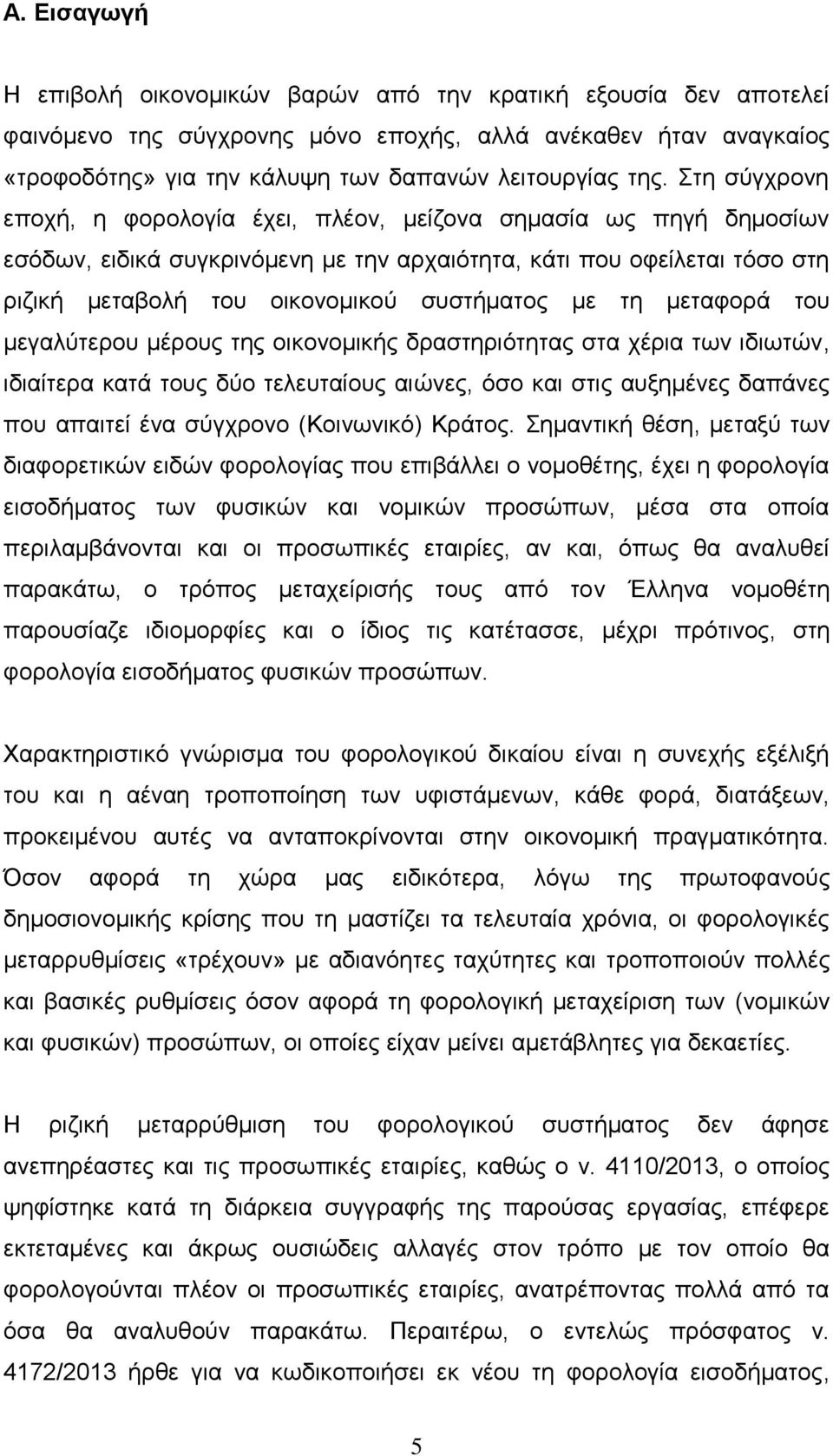 τη μεταφορά του μεγαλύτερου μέρους της οικονομικής δραστηριότητας στα χέρια των ιδιωτών, ιδιαίτερα κατά τους δύο τελευταίους αιώνες, όσο και στις αυξημένες δαπάνες που απαιτεί ένα σύγχρονο