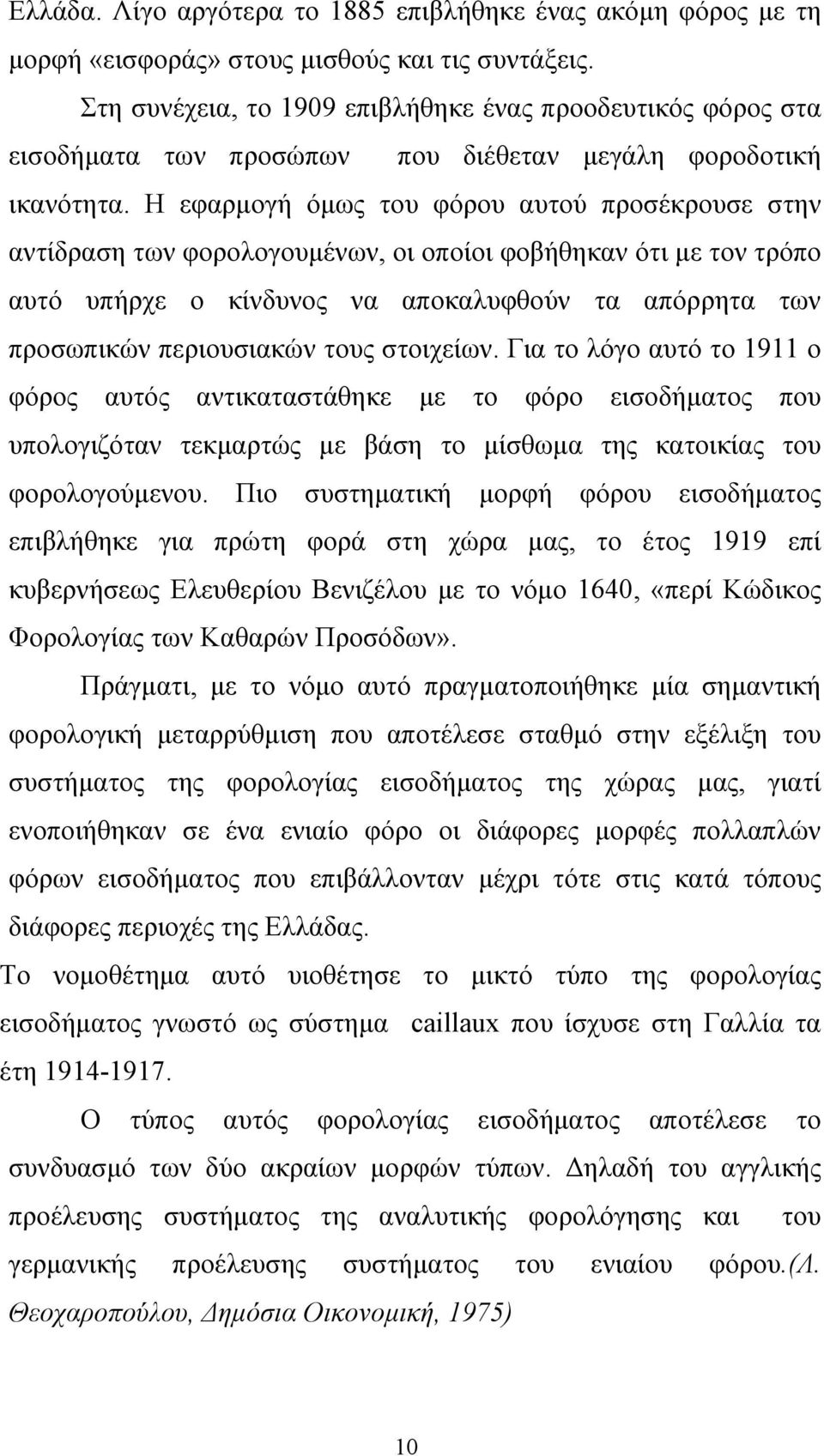 Η εφαρµογή όµως του φόρου αυτού προσέκρουσε στην αντίδραση των φορολογουµένων, οι οποίοι φοβήθηκαν ότι µε τον τρόπο αυτό υπήρχε ο κίνδυνος να αποκαλυφθούν τα απόρρητα των προσωπικών περιουσιακών τους