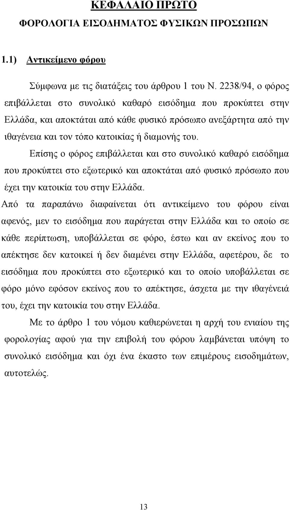 Επίσης ο φόρος επιβάλλεται και στο συνολικό καθαρό εισόδηµα που προκύπτει στο εξωτερικό και αποκτάται από φυσικό πρόσωπο που έχει την κατοικία του στην Ελλάδα.