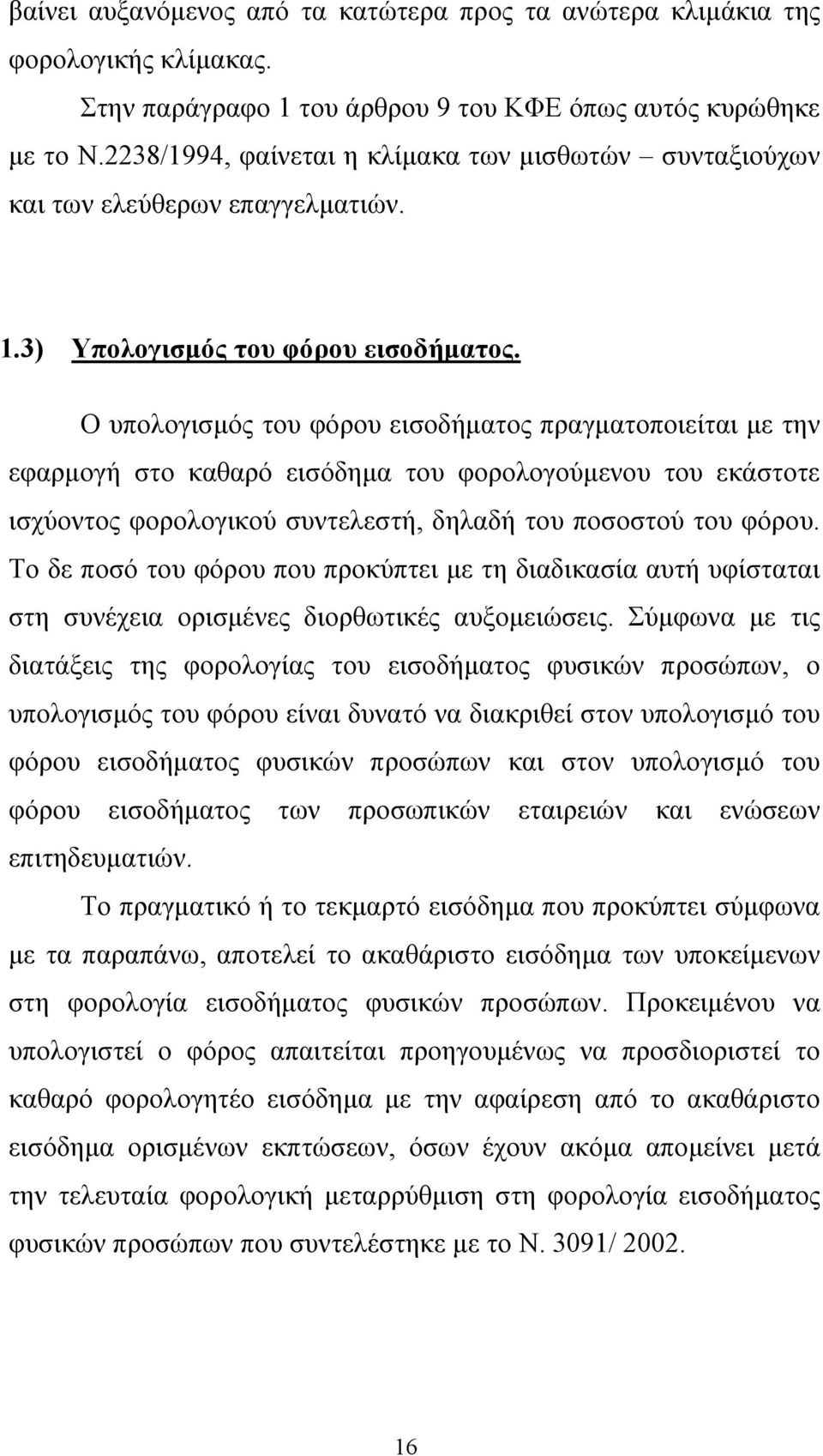 Ο υπολογισµός του φόρου εισοδήµατος πραγµατοποιείται µε την εφαρµογή στο καθαρό εισόδηµα του φορολογούµενου του εκάστοτε ισχύοντος φορολογικού συντελεστή, δηλαδή του ποσοστού του φόρου.