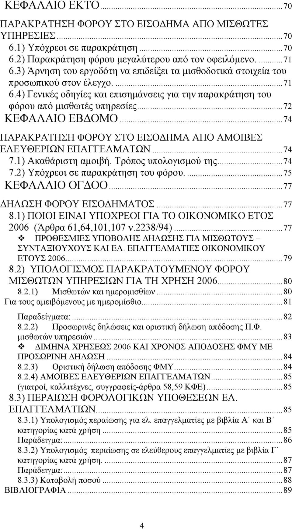 ..72 ΚΕΦΑΛΑΙΟ ΕΒ ΟΜΟ...74 ΠΑΡΑΚΡΑΤΗΣΗ ΦΟΡΟΥ ΣΤΟ ΕΙΣΟ ΗΜΑ ΑΠΟ ΑΜΟΙΒΕΣ ΕΛΕΥΘΕΡΙΩΝ ΕΠΑΓΓΕΛΜΑΤΩΝ...74 7.1) Ακαθάριστη αµοιβή. Τρόπος υπολογισµού της...74 7.2) Υπόχρεοι σε παρακράτηση του φόρου.