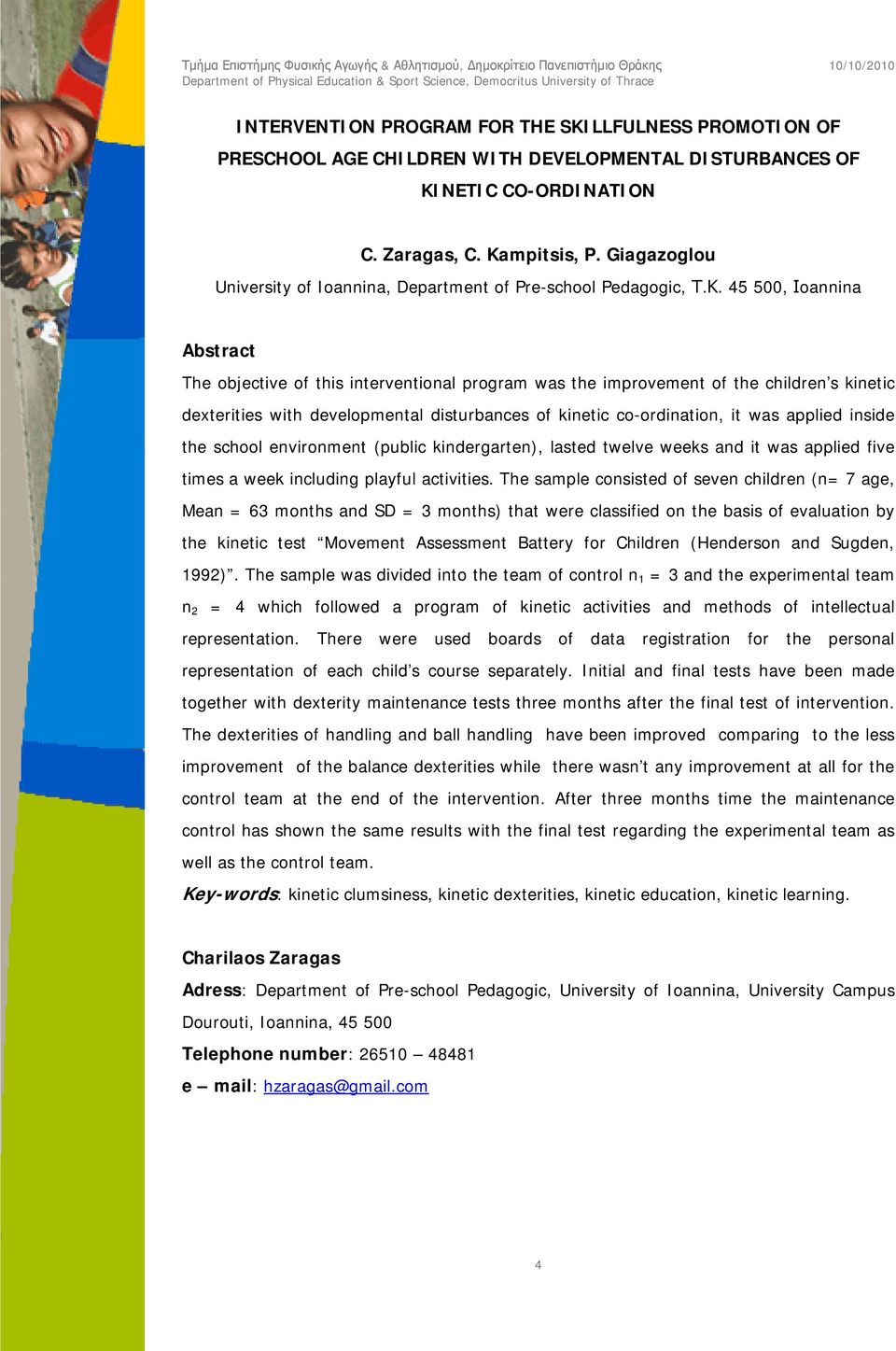 45 500, Ιoannina Abstract The objective of this interventional program was the improvement of the children s kinetic dexterities with developmental disturbances of kinetic co-ordination, it was