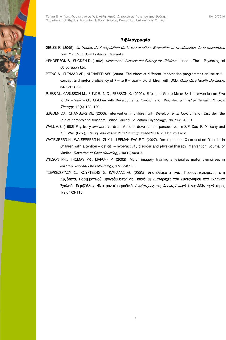 The effect of different intervention programmes on the self concept and motor proficiency of 7 to 9 year old children with DCD. Child Care Health Deviation, 34(3):316-28. PLESS M., CARLSSON M.