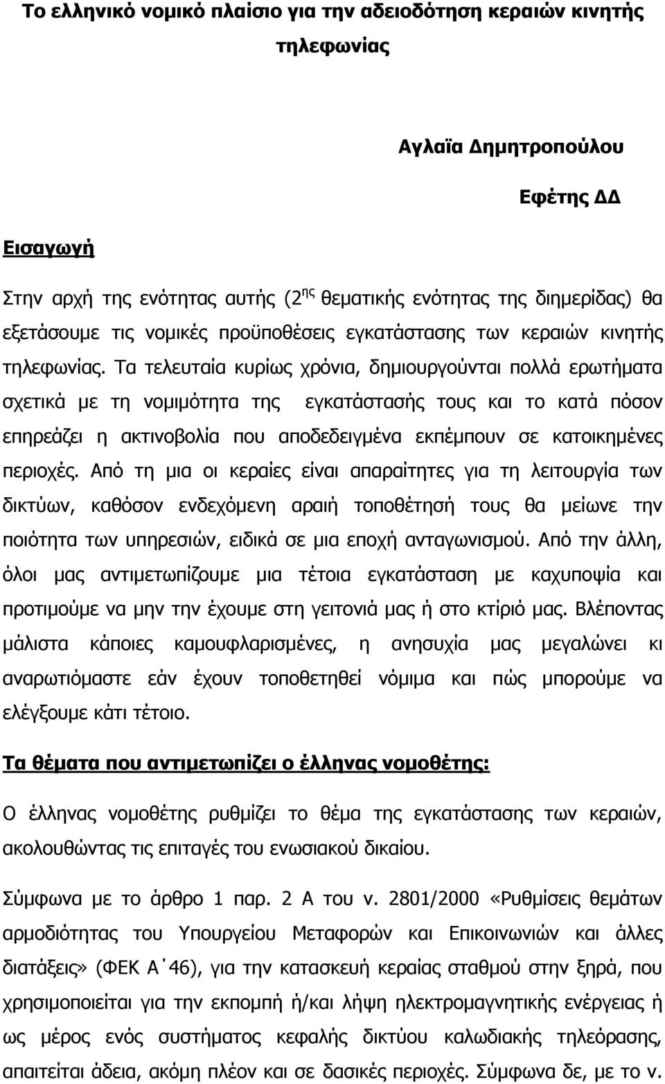 Τα τελευταία κυρίως χρόνια, δημιουργούνται πολλά ερωτήματα σχετικά με τη νομιμότητα της εγκατάστασής τους και το κατά πόσον επηρεάζει η ακτινοβολία που αποδεδειγμένα εκπέμπουν σε κατοικημένες