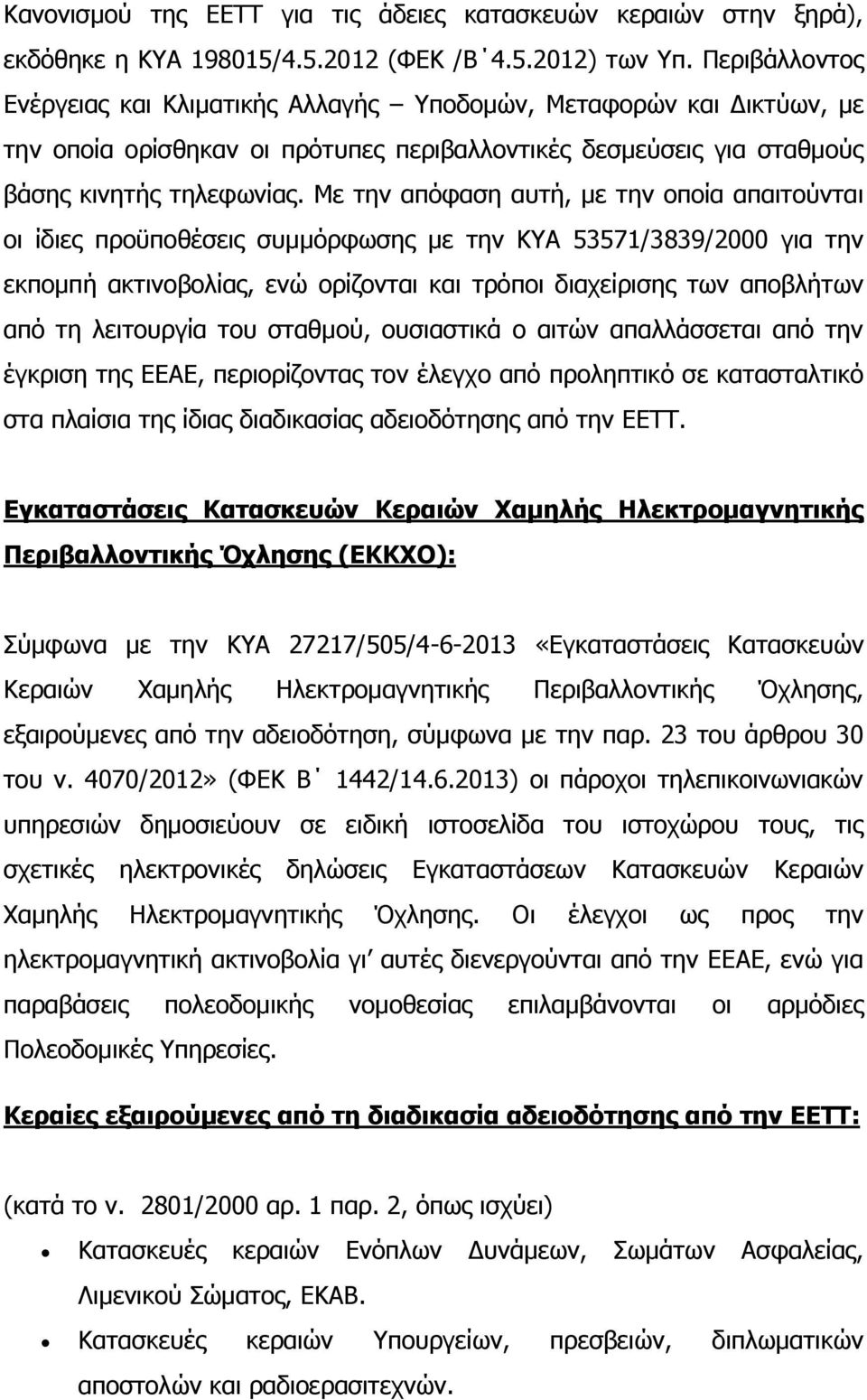 Με την απόφαση αυτή, με την οποία απαιτούνται οι ίδιες προϋποθέσεις συμμόρφωσης με την ΚΥΑ 53571/3839/2000 για την εκπομπή ακτινοβολίας, ενώ ορίζονται και τρόποι διαχείρισης των αποβλήτων από τη