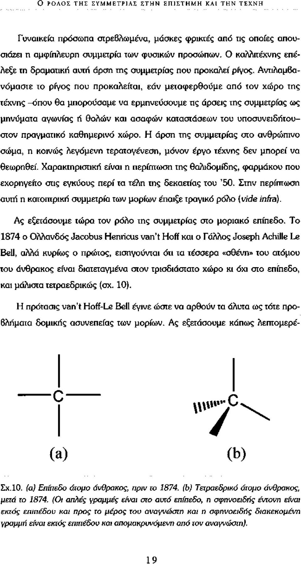 Αντιλαμβανόμαστε το ρίγος που προκαλείται, εάν μεταφερθούμε από τον χώρο της τέχνης -όπου θα μπορούσαμε να ερμηνεύσουμε τις άρσεις της συμμετρίας ως μηνύματα αγωνίας ή θολών και ασαφών καταστάσεων