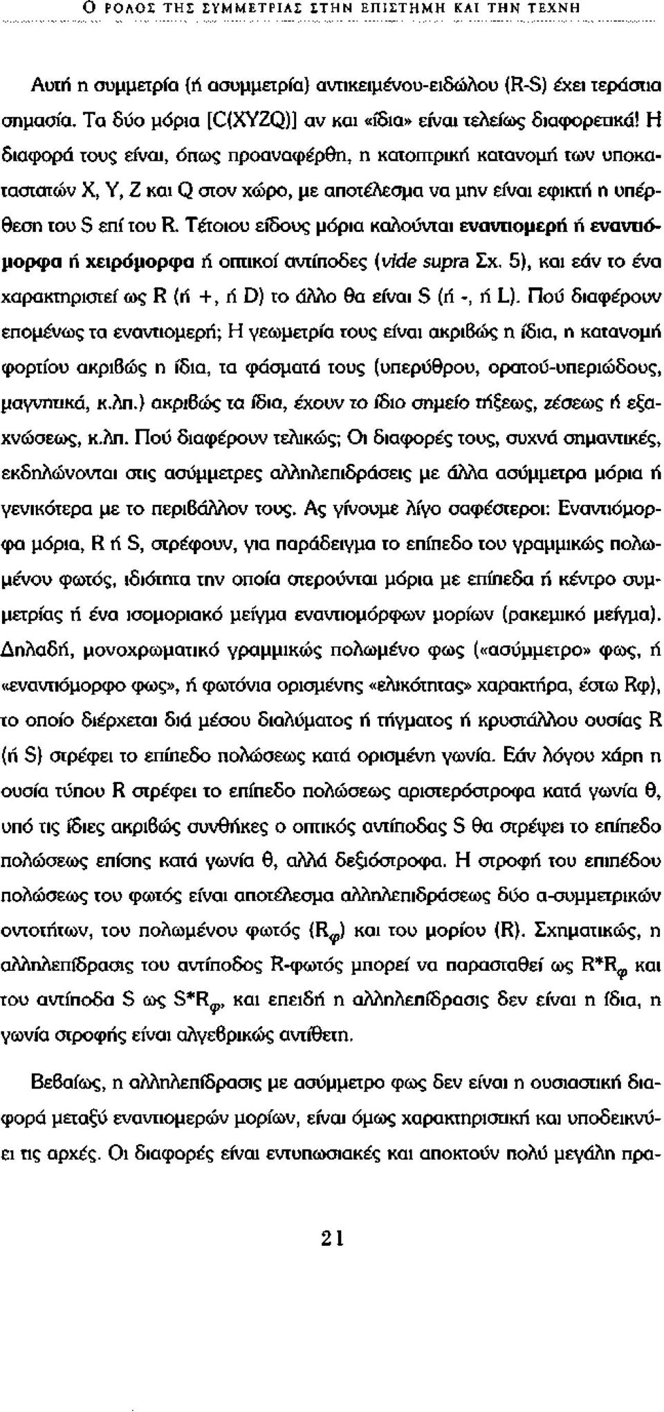 Τέτοιου είδους μόρια καλούνται εναντιομερή ή εναντιόμορφα ή χειρόμορφα ή οπτικοί αντίποδες (vide supra Σχ. 5), και εάν το ένα χαρακτηριστεί ως R (ή +, ή D) το άλλο θα είναι S (ή -, ή L).