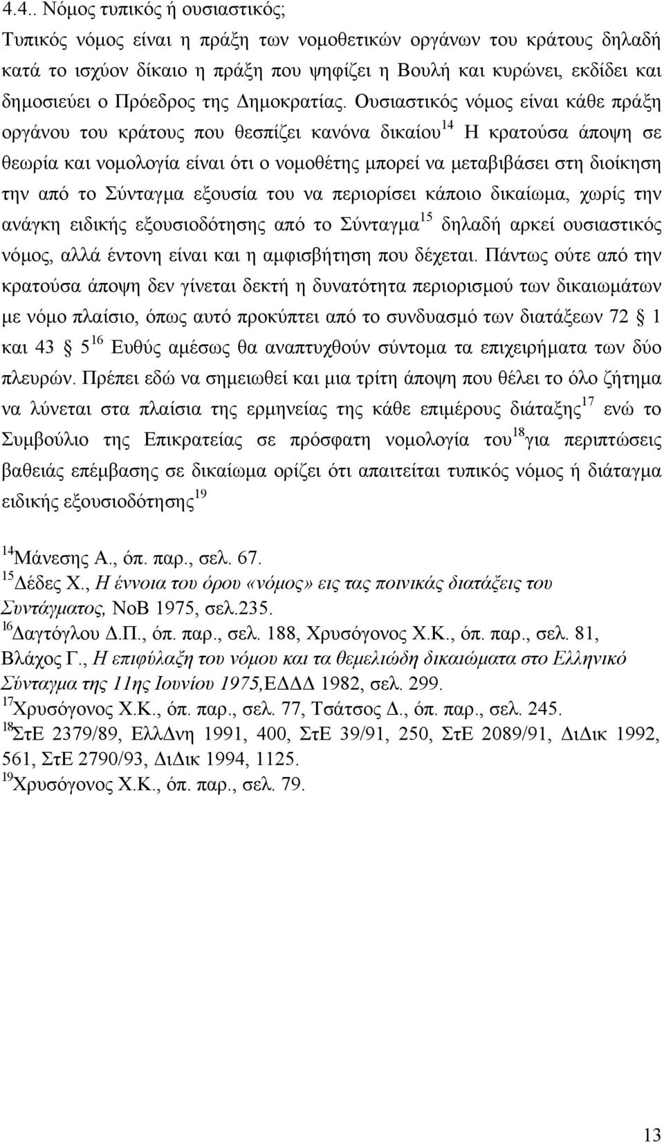 Ουσιαστικός νόµος είναι κάθε πράξη οργάνου του κράτους που θεσπίζει κανόνα δικαίου 14 Η κρατούσα άποψη σε θεωρία και νοµολογία είναι ότι ο νοµοθέτης µπορεί να µεταβιβάσει στη διοίκηση την από το