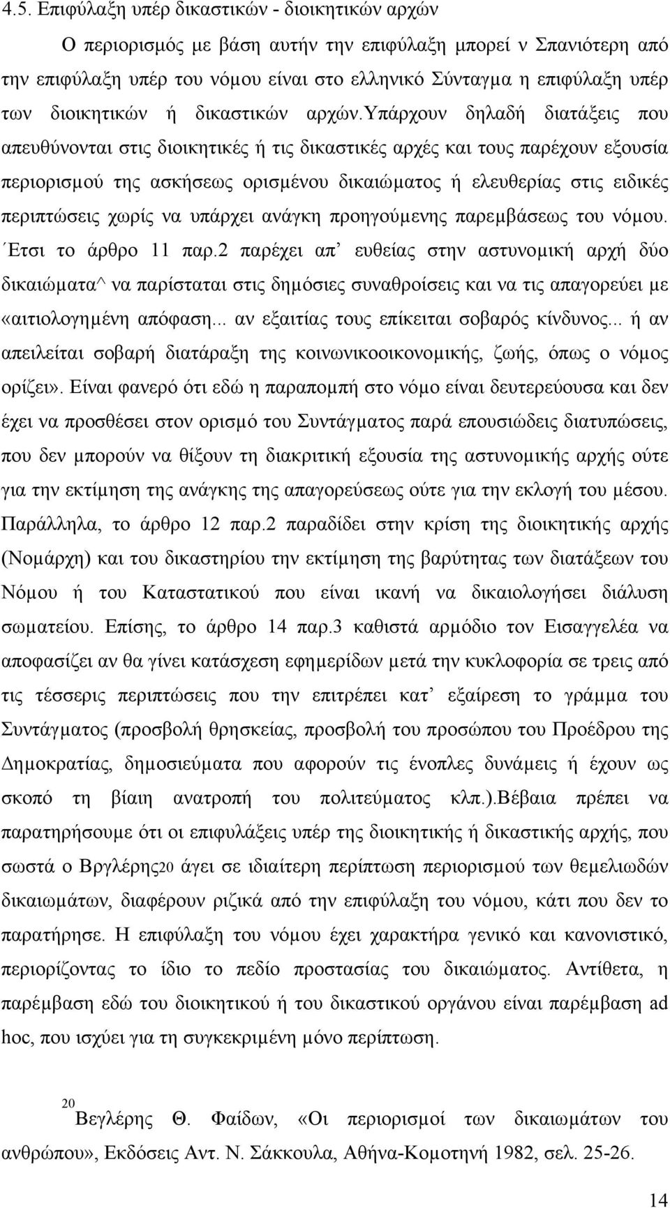 υπάρχουν δηλαδή διατάξεις που απευθύνονται στις διοικητικές ή τις δικαστικές αρχές και τους παρέχουν εξουσία περιορισµού της ασκήσεως ορισµένου δικαιώµατος ή ελευθερίας στις ειδικές περιπτώσεις χωρίς