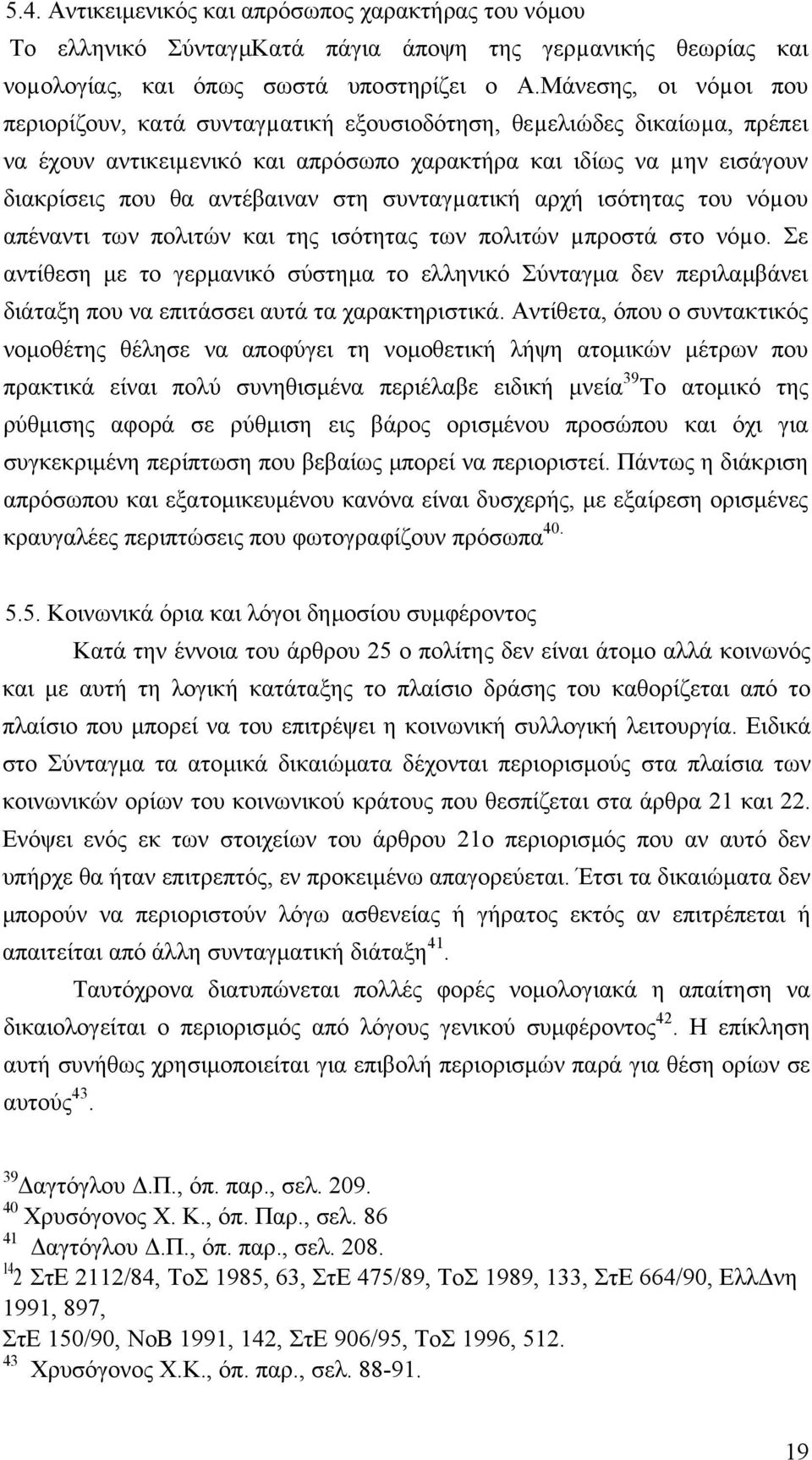 στη συνταγµατική αρχή ισότητας του νόµου απέναντι των πολιτών και της ισότητας των πολιτών µπροστά στο νόµο.