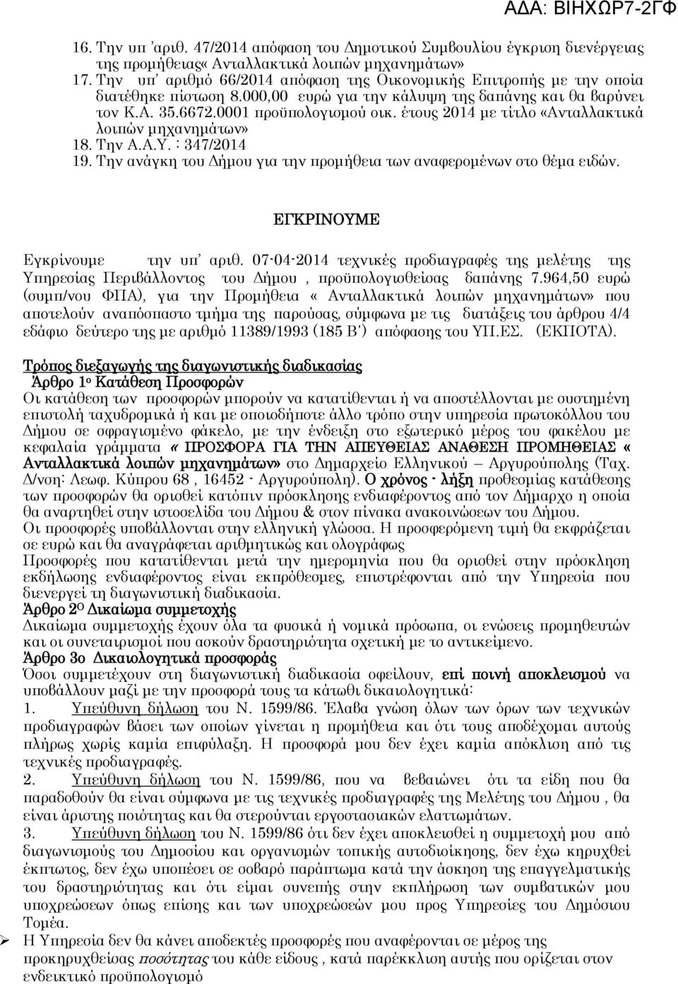 έτους 2014 με τίτλο «Ανταλλακτικά λοιπών μηχανημάτων» 18. Σην Α.Α.Τ. : 347/2014 19. Σην ανάγκη του Δήμου για την προμήθεια των αναφερομένων στο θέμα ειδών. ΕΓΚΡΙΝΟΤΜΕ Εγκρίνουμε την υπ αριθ.