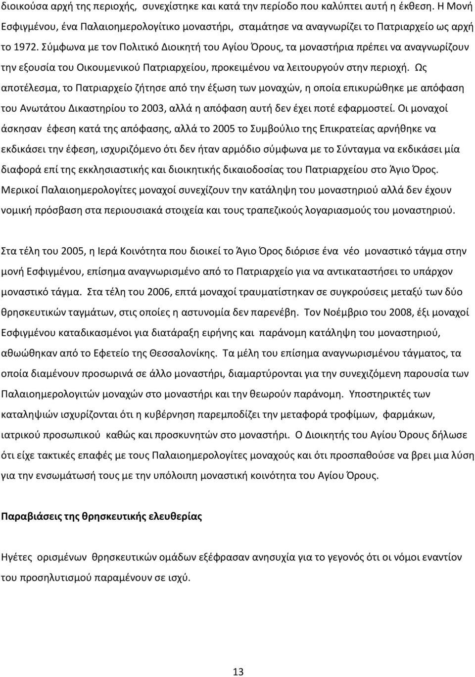 Ωσ αποτζλεςμα, το Ρατριαρχείο ηιτθςε από τθν ζξωςθ των μοναχϊν, θ οποία επικυρϊκθκε με απόφαςθ του Ανωτάτου Δικαςτθρίου το 2003, αλλά θ απόφαςθ αυτι δεν ζχει ποτζ εφαρμοςτεί.