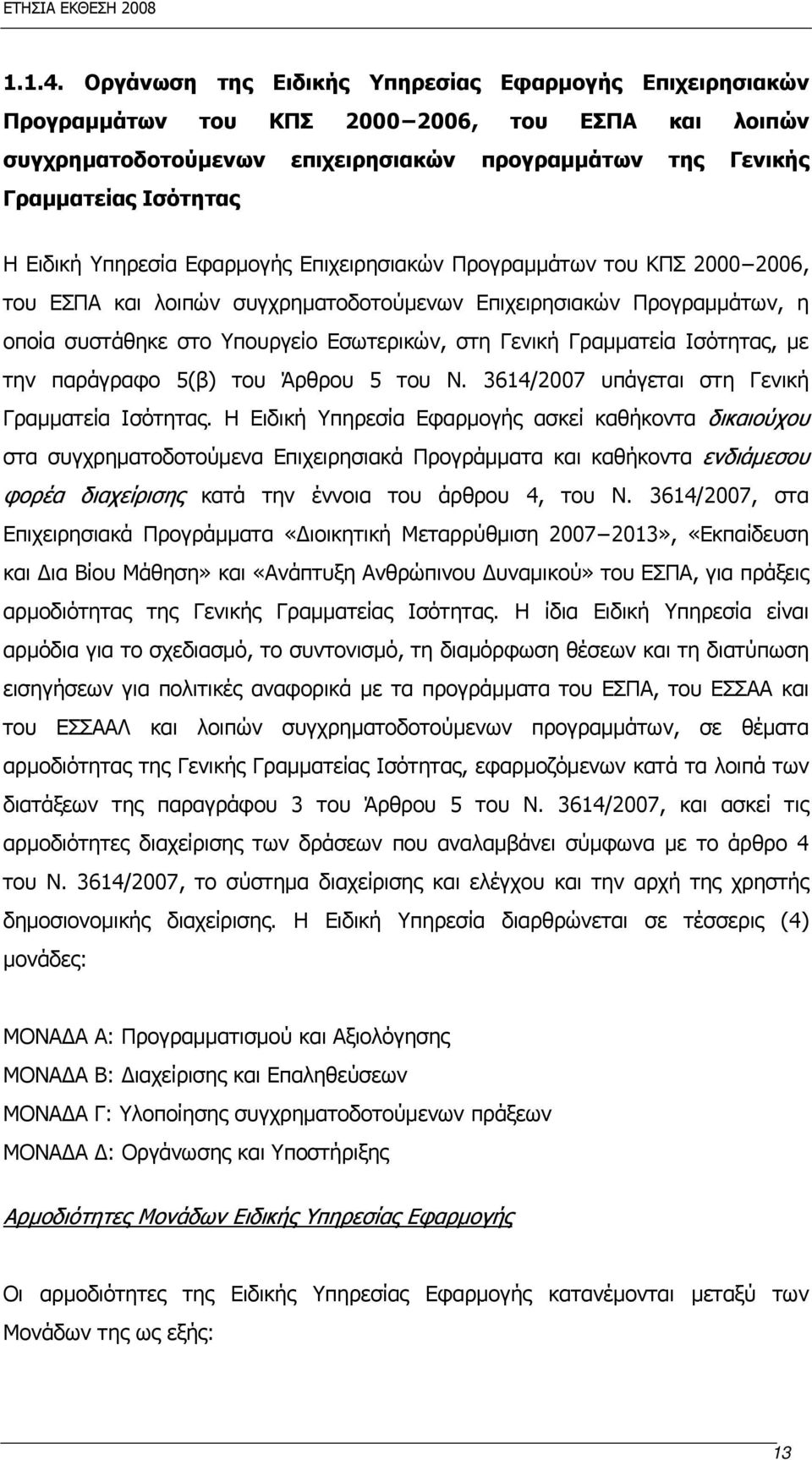 Υπηρεσία Εφαρμογής Επιχειρησιακών Προγραμμάτων του ΚΠΣ 2000 2006, του ΕΣΠΑ και λοιπών συγχρηματοδοτούμενων Επιχειρησιακών Προγραμμάτων, η οποία συστάθηκε στο Υπουργείο Εσωτερικών, στη Γενική