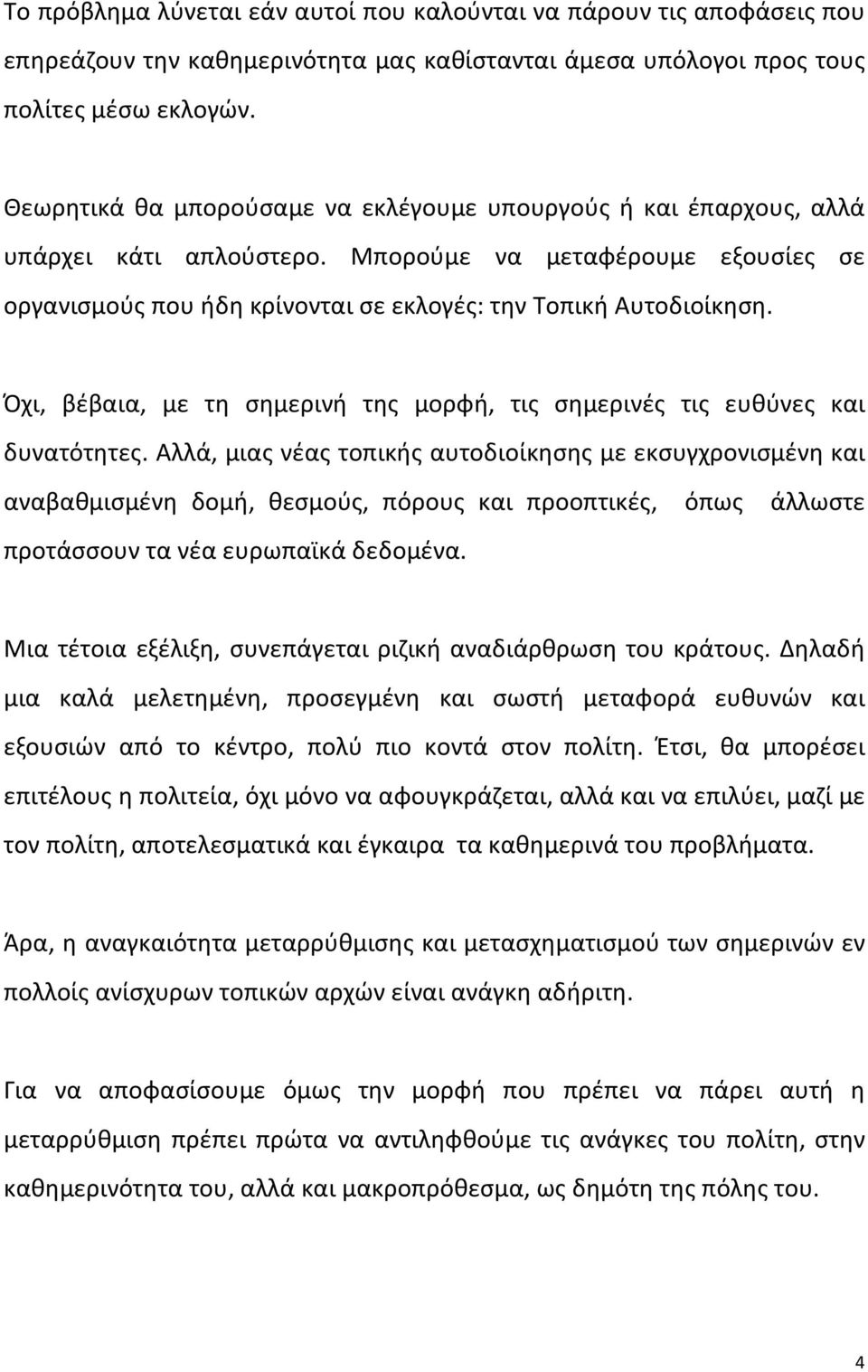 Όχι, βέβαια, με τη σημερινή της μορφή, τις σημερινές τις ευθύνες και δυνατότητες.