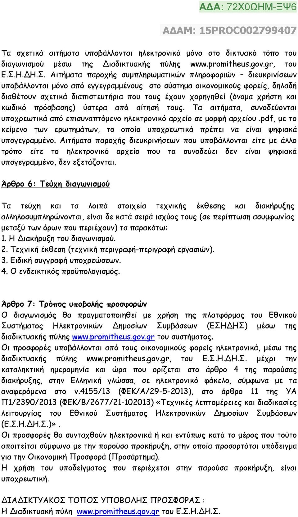 Αιτήµατα παροχής συµπληρωµατικών πληροφοριών διευκρινίσεων υποβάλλονται µόνο από εγγεγραµµένους στο σύστηµα οικονοµικούς φορείς, δηλαδή διαθέτουν σχετικά διαπιστευτήρια που τους έχουν χορηγηθεί