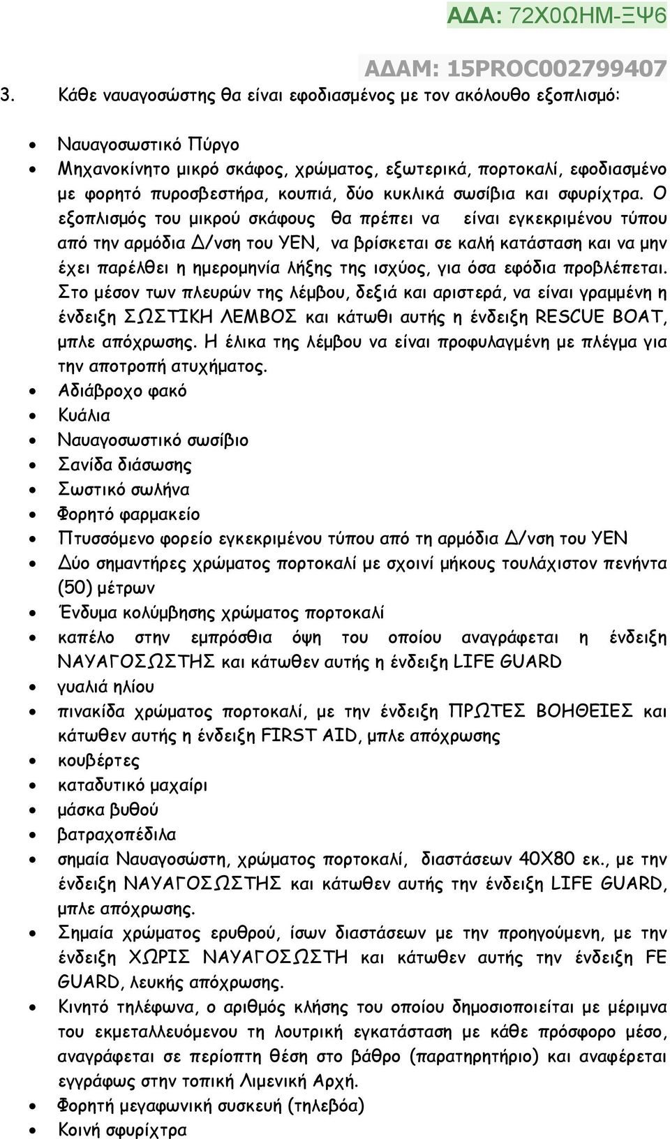 Ο εξοπλισµός του µικρού σκάφους θα πρέπει να είναι εγκεκριµένου τύπου από την αρµόδια Δ/νση του ΥΕΝ, να βρίσκεται σε καλή κατάσταση και να µην έχει παρέλθει η ηµεροµηνία λήξης της ισχύος, για όσα