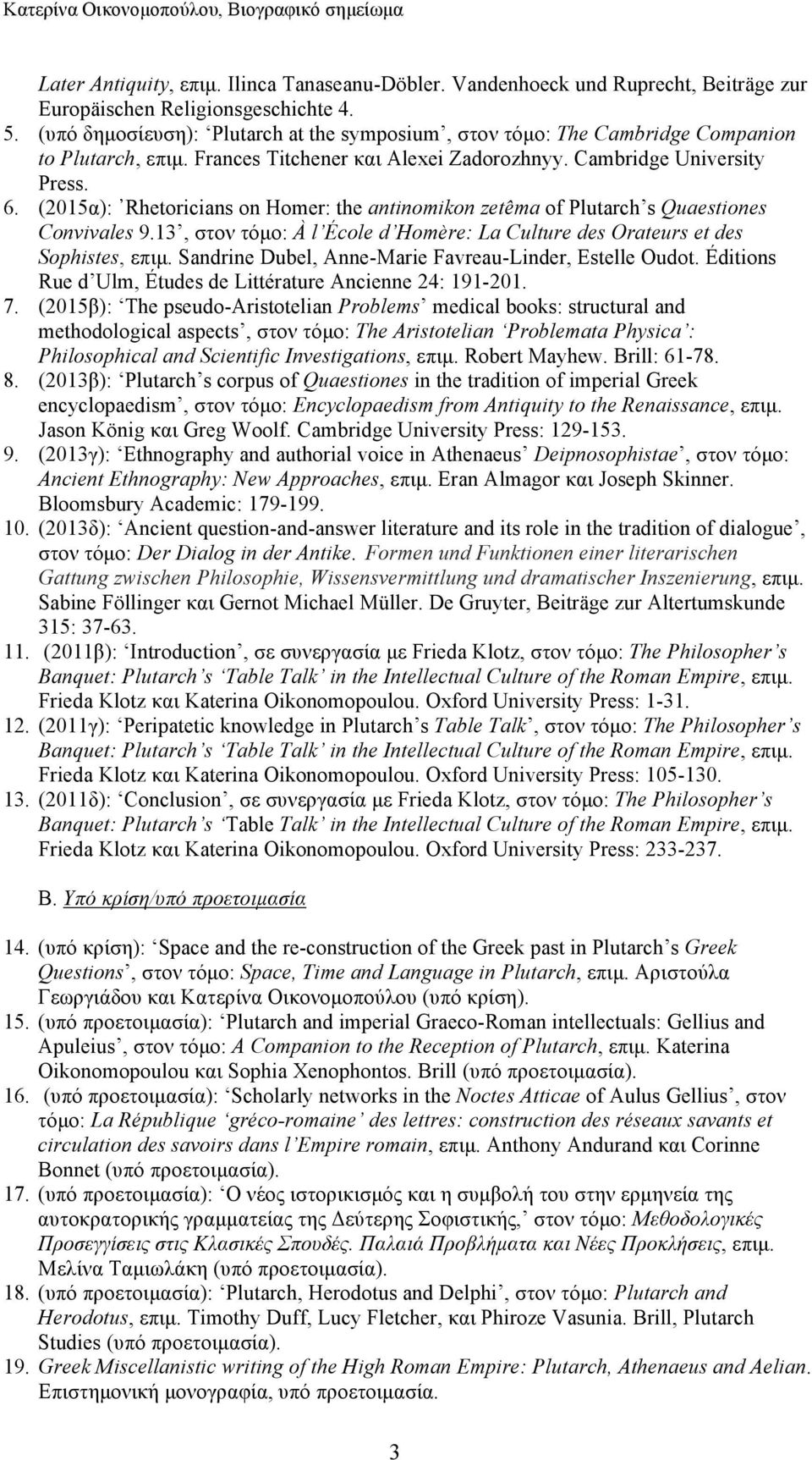 (2015α): Rhetoricians on Homer: the antinomikon zetêma of Plutarch s Quaestiones Convivales 9.13, στον τόµο: À l École d Homère: La Culture des Orateurs et des Sophistes, επιµ.