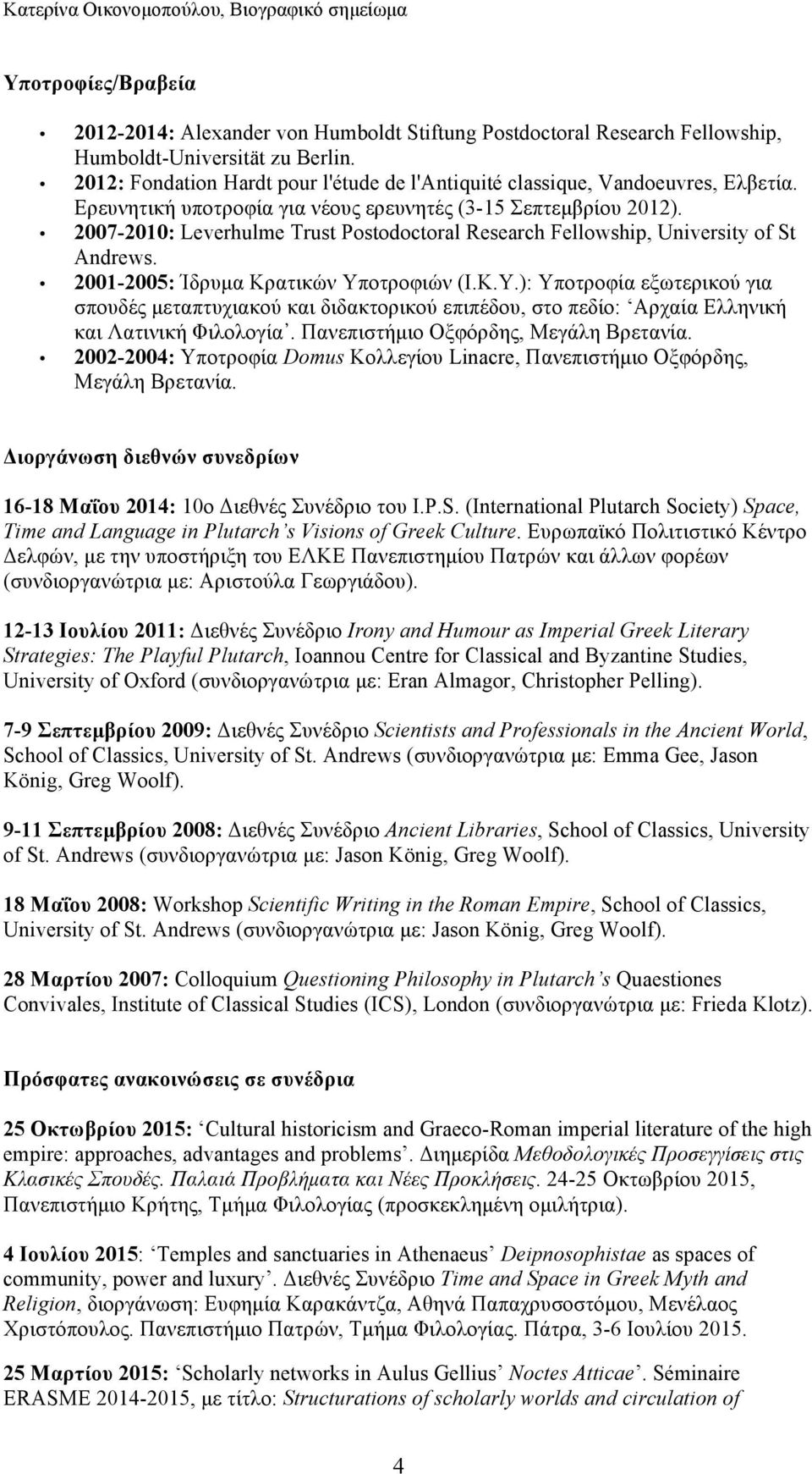 2007-2010: Leverhulme Trust Postodoctoral Research Fellowship, University of St Andrews. 2001-2005: Ίδρυµα Κρατικών Υπ