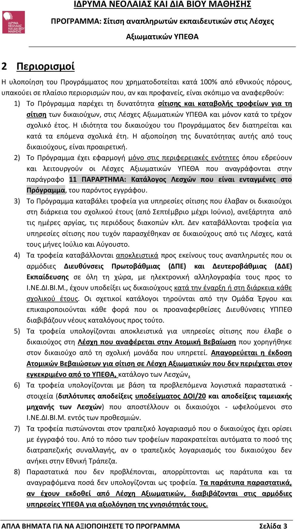 Η ιδιότητα του δικαιούχου του Προγράμματος δεν διατηρείται και κατά τα επόμενα σχολικά έτη. Η αξιοποίηση της δυνατότητας αυτής από τους δικαιούχους, είναι προαιρετική.