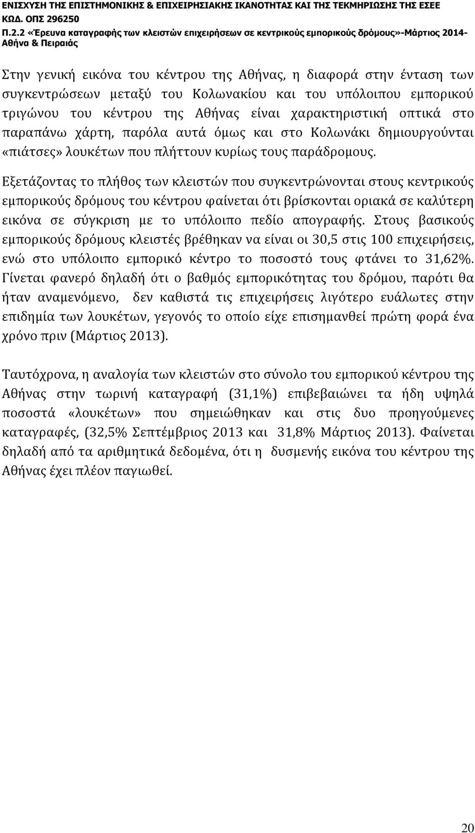 Εξετάζοντας το πλήθος των κλειστών που συγκεντρώνονται στους κεντρικούς εμπορικούς δρόμους του κέντρου φαίνεται ότι βρίσκονται οριακά σε καλύτερη εικόνα σε σύγκριση με το υπόλοιπο πεδίο απογραφής.